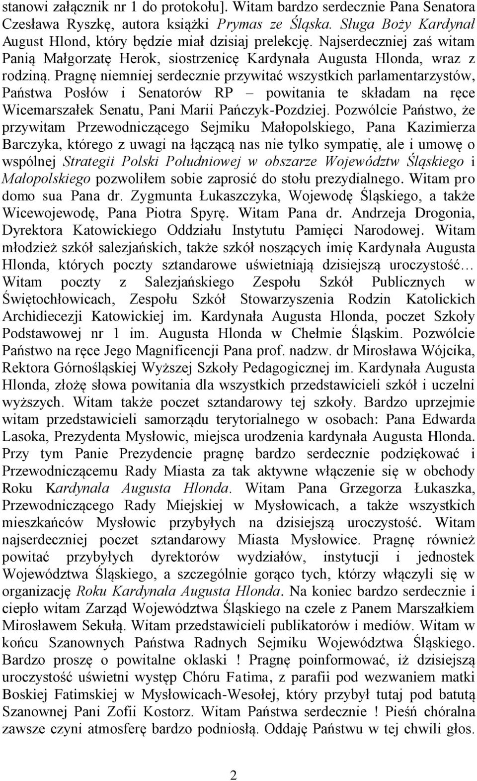 Pragnę niemniej serdecznie przywitać wszystkich parlamentarzystów, Państwa Posłów i Senatorów RP powitania te składam na ręce Wicemarszałek Senatu, Pani Marii Pańczyk-Pozdziej.