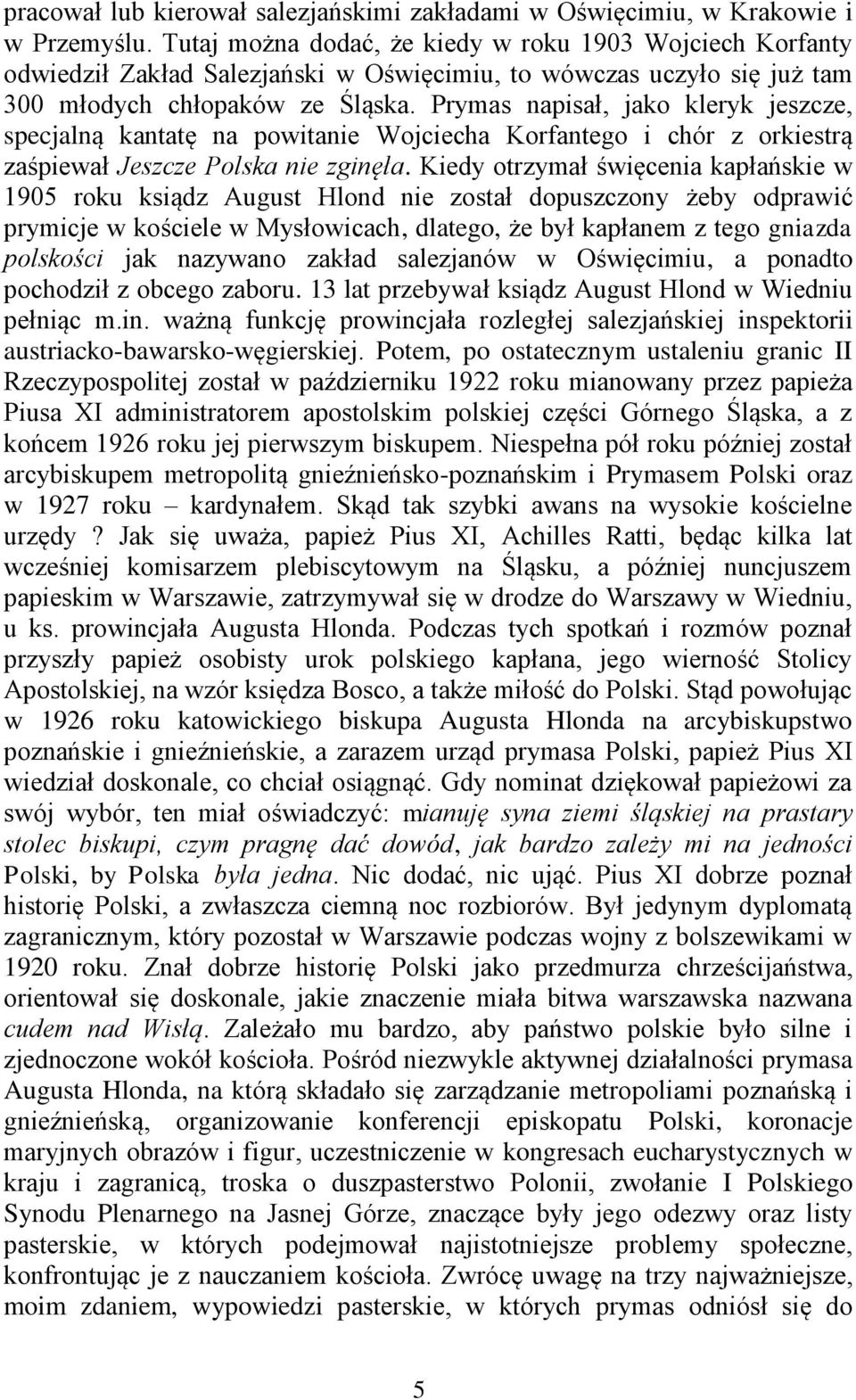 Prymas napisał, jako kleryk jeszcze, specjalną kantatę na powitanie Wojciecha Korfantego i chór z orkiestrą zaśpiewał Jeszcze Polska nie zginęła.