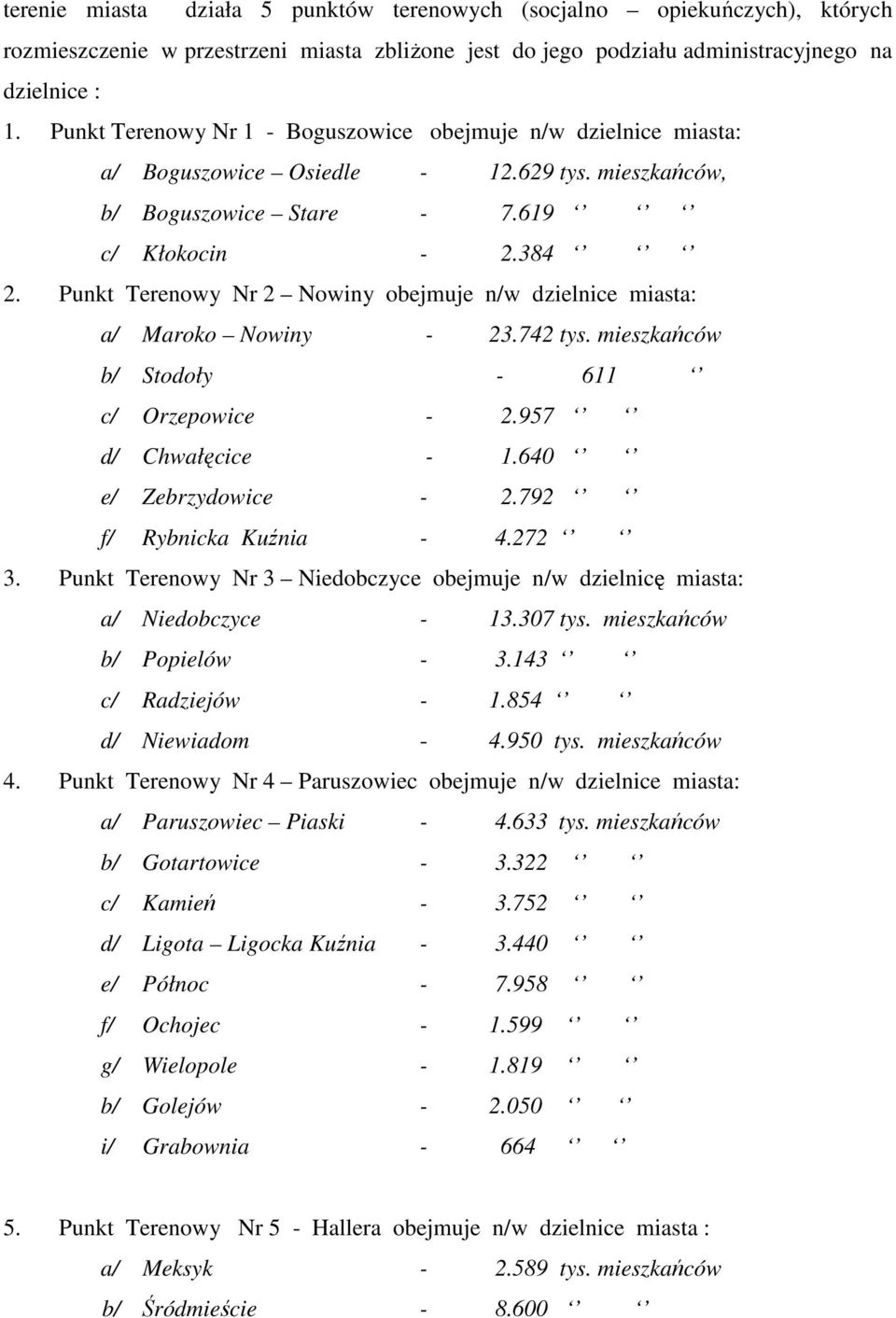 Punkt Terenoy Nr 2 Noiny obejmuje n/ dzielnice miasta: a/ Maroko Noiny - 23.742 tys. mieszkańcó b/ Stodoły - 611 c/ Orzepoice - 2.957 d/ Chałęcice - 1.640 e/ Zebrzydoice - 2.