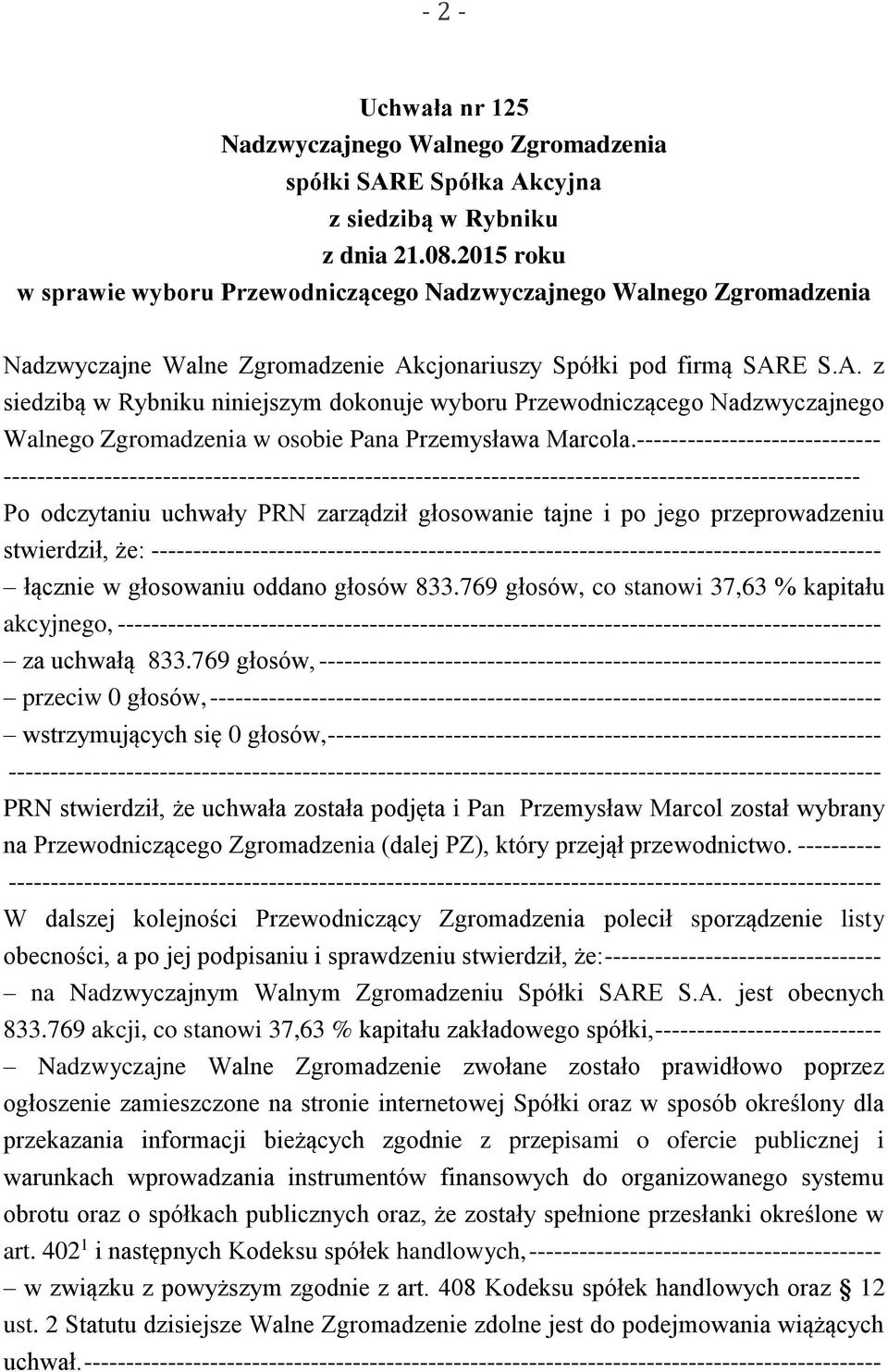 cjonariuszy Spółki pod firmą SARE S.A. z siedzibą w Rybniku niniejszym dokonuje wyboru Przewodniczącego Nadzwyczajnego Walnego Zgromadzenia w osobie Pana Przemysława Marcola.