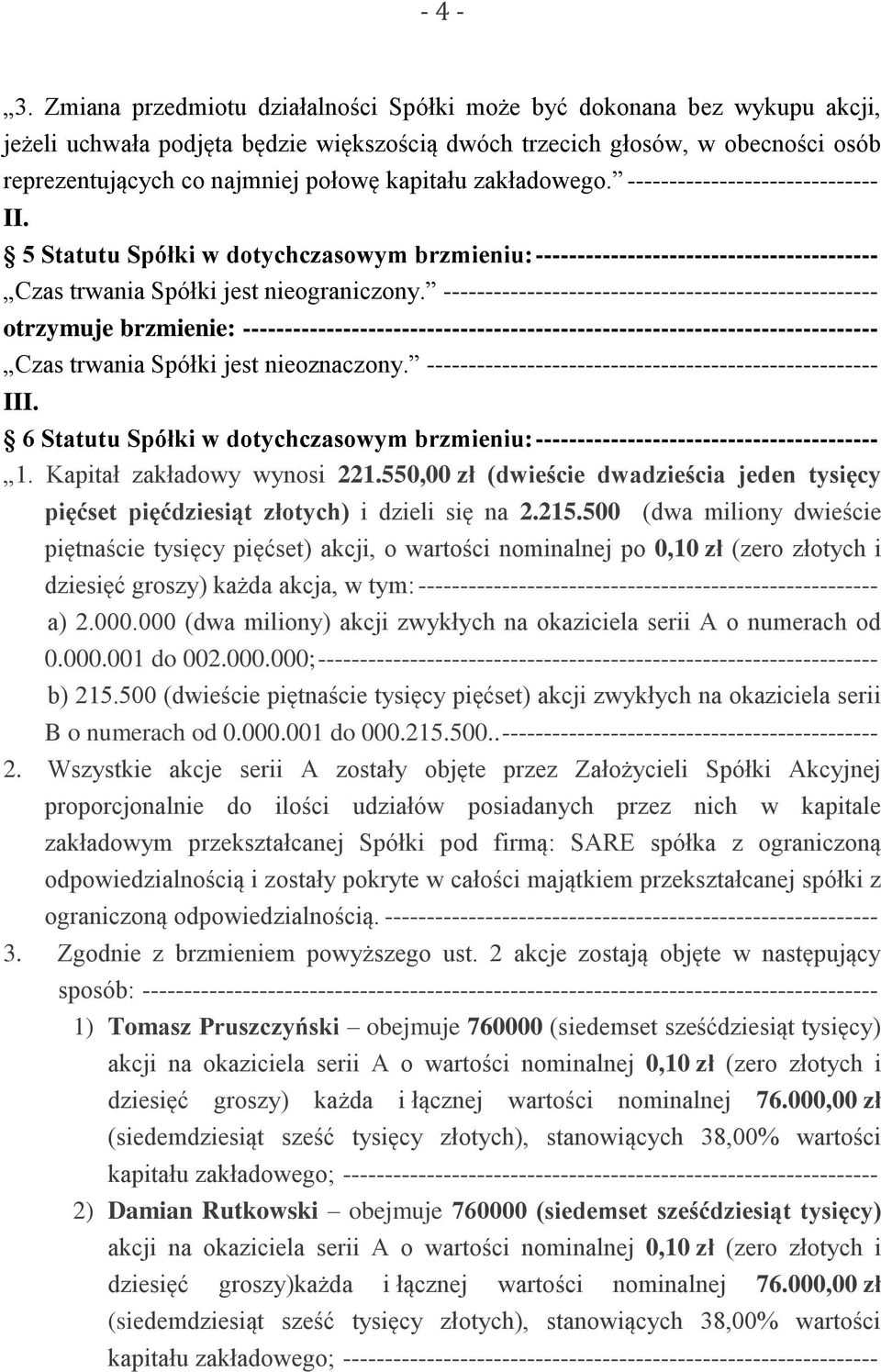 kapitału zakładowego. ------------------------------ II. 5 Statutu Spółki w dotychczasowym brzmieniu: ----------------------------------------- Czas trwania Spółki jest nieograniczony.