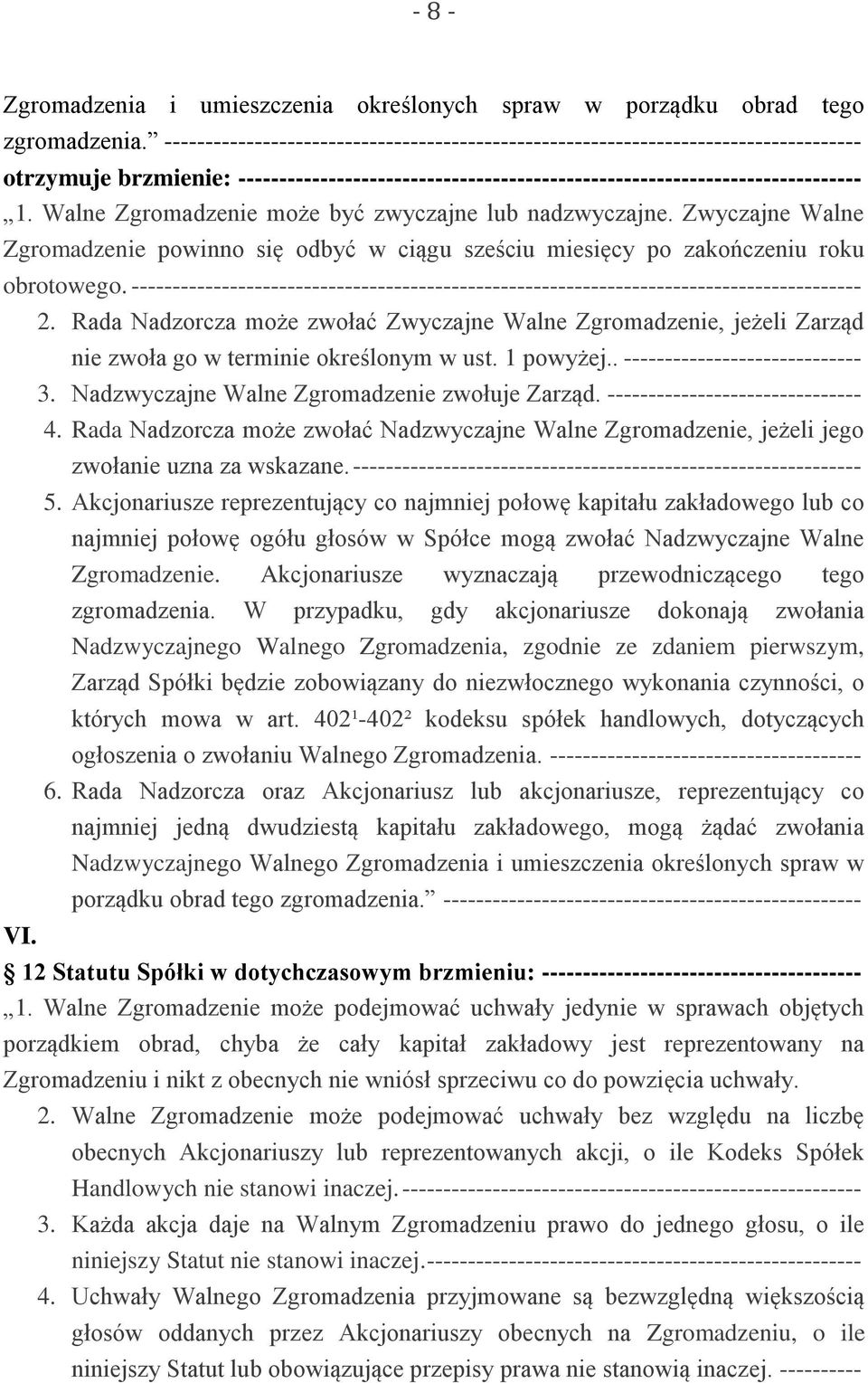 Walne Zgromadzenie może być zwyczajne lub nadzwyczajne. Zwyczajne Walne Zgromadzenie powinno się odbyć w ciągu sześciu miesięcy po zakończeniu roku obrotowego.