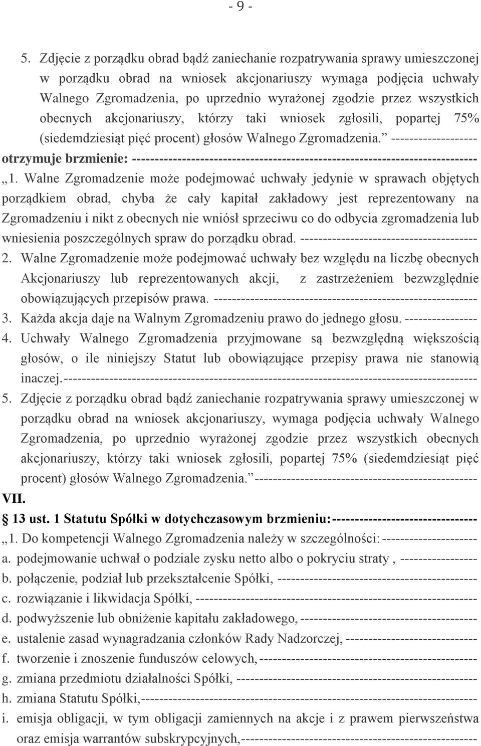 przez wszystkich obecnych akcjonariuszy, którzy taki wniosek zgłosili, popartej 75% (siedemdziesiąt pięć procent) głosów Walnego Zgromadzenia.