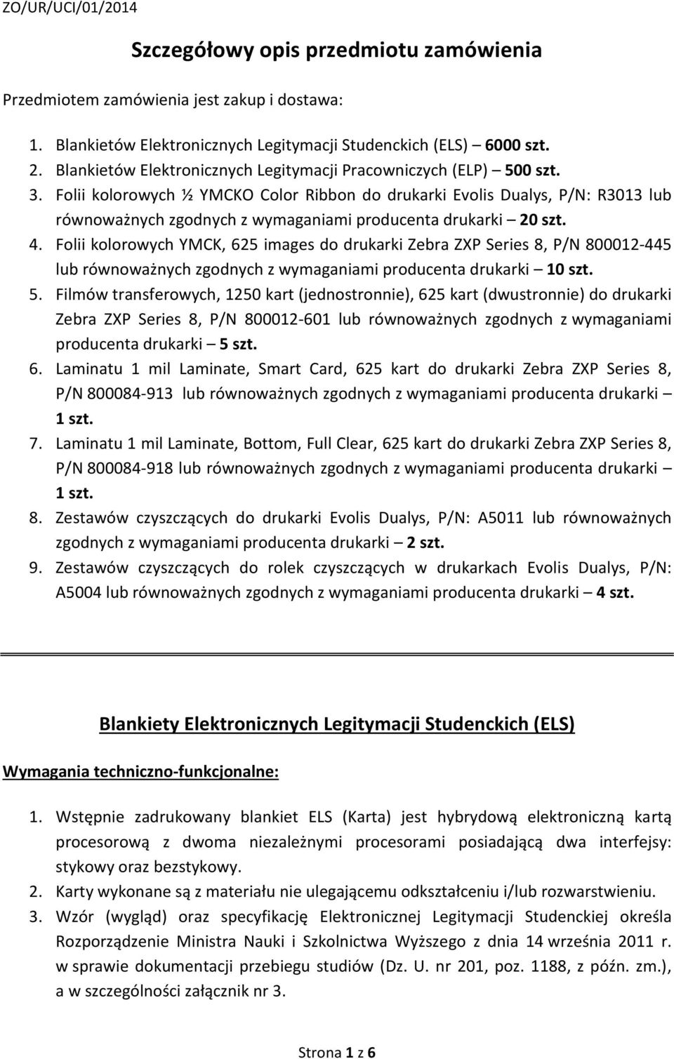 Folii kolorowych ½ YMCKO Color Ribbon do drukarki Evolis Dualys, P/N: R3013 lub równoważnych zgodnych z wymaganiami producenta drukarki 20 szt. 4.