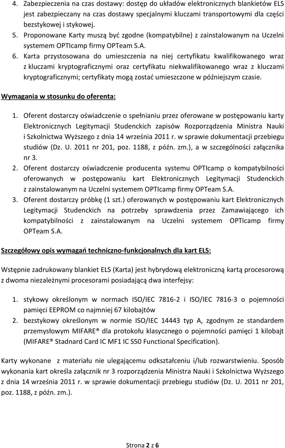 Oferent dostarczy oświadczenie o spełnianiu przez oferowane w postępowaniu karty Elektronicznych Legitymacji Studenckich zapisów Rozporządzenia Ministra Nauki i Szkolnictwa Wyższego z dnia 14