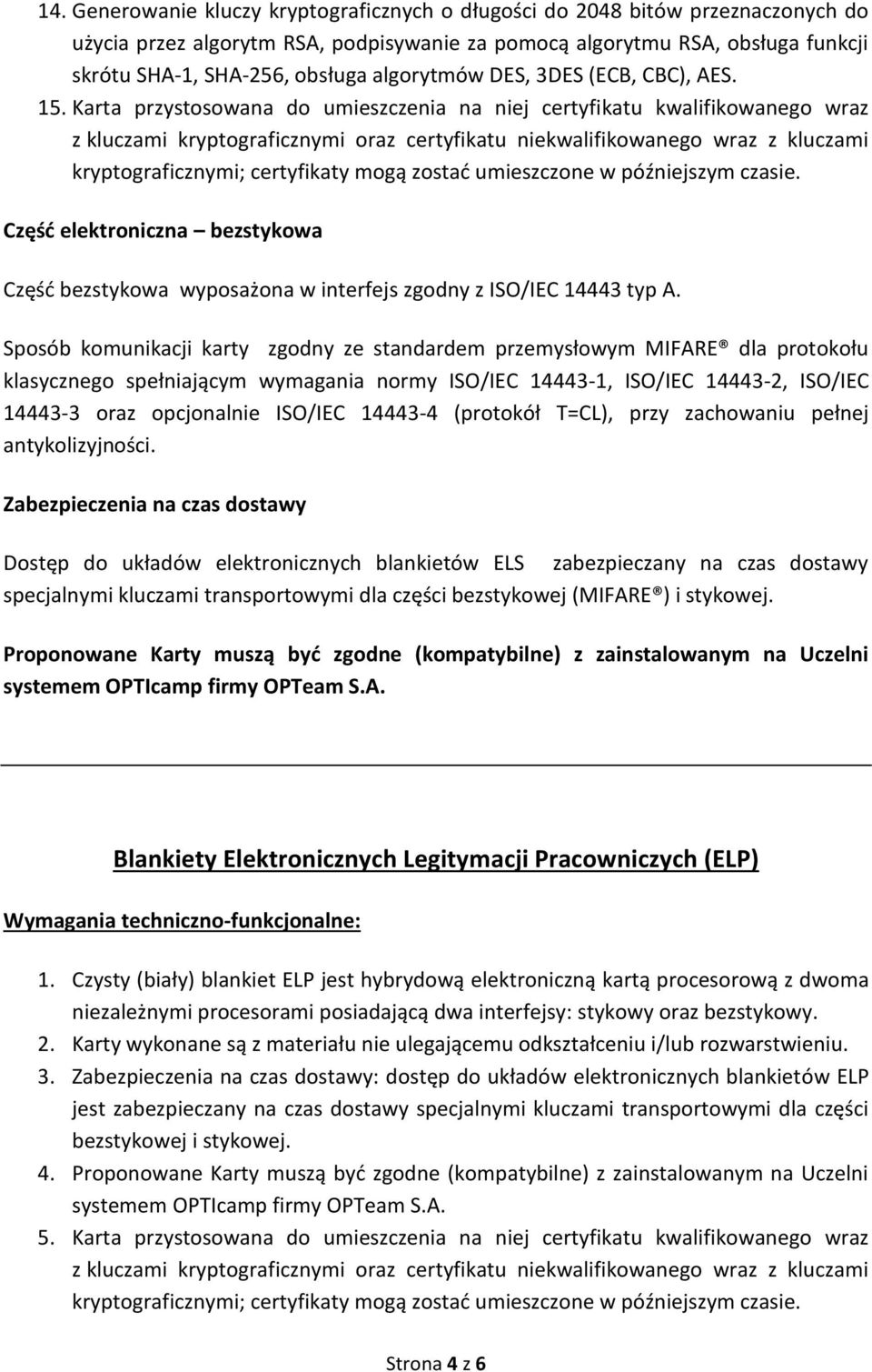 Karta przystosowana do umieszczenia na niej certyfikatu kwalifikowanego wraz Część elektroniczna bezstykowa Część bezstykowa wyposażona w interfejs zgodny z ISO/IEC 14443 typ A.