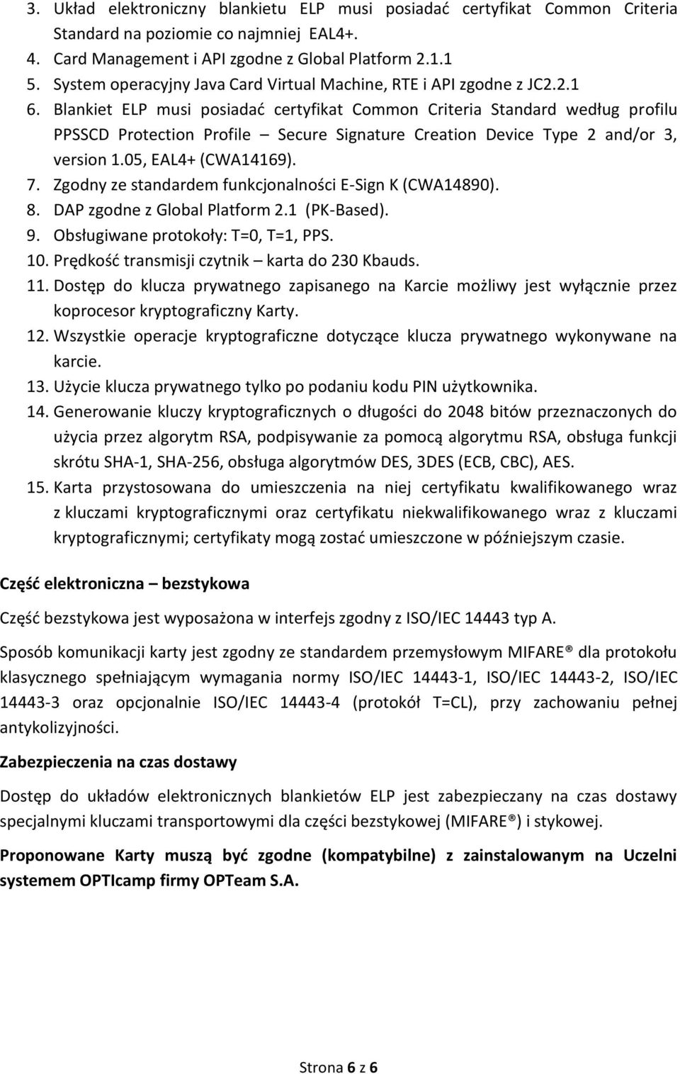 Blankiet ELP musi posiadać certyfikat Common Criteria Standard według profilu PPSSCD Protection Profile Secure Signature Creation Device Type 2 and/or 3, version 1.05, EAL4+ (CWA14169). 7.