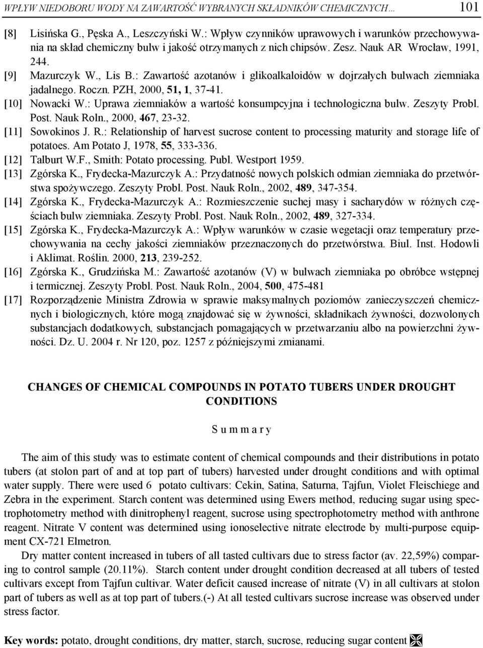 : Zawartość azotanów i glikoalkaloidów w dojrzałych bulwach ziemniaka jadalnego. Roczn. PZH, 2000, 51, 1, 37-41. [10] Nowacki W.: Uprawa ziemniaków a wartość konsumpcyjna i technologiczna bulw.