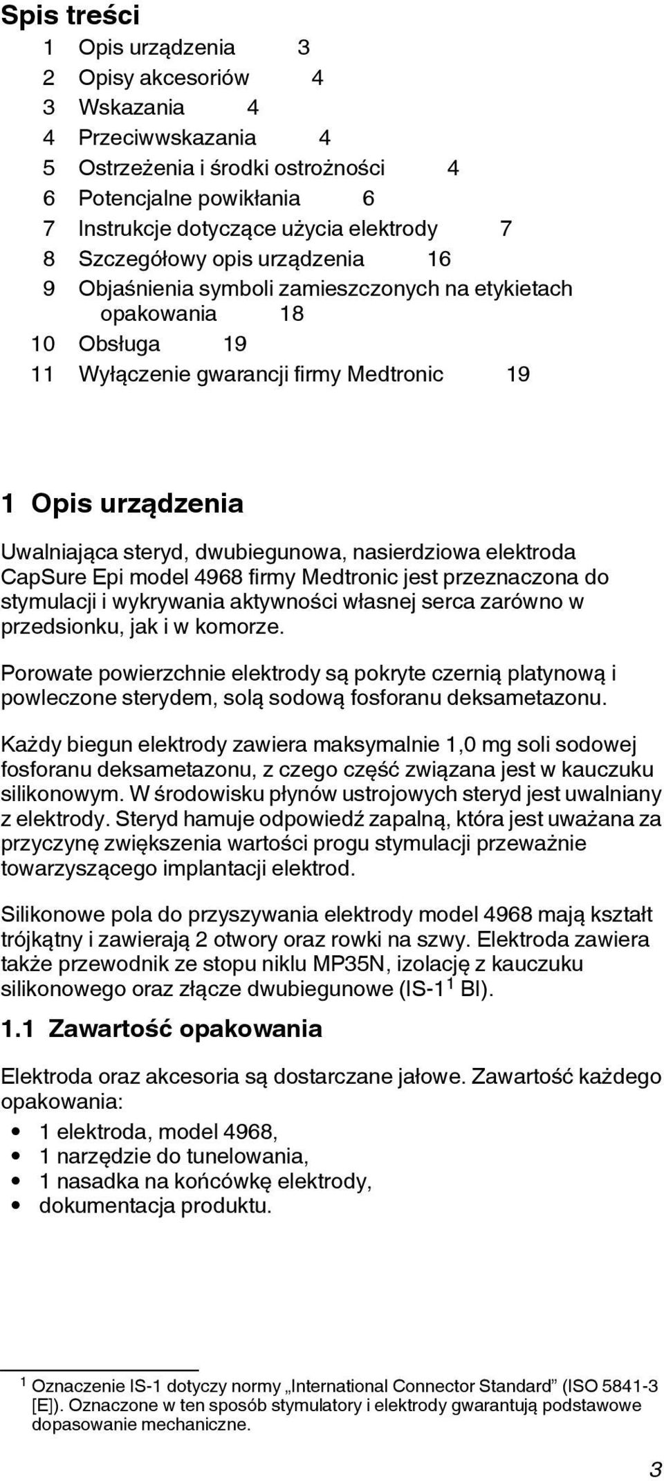 dwubiegunowa, nasierdziowa elektroda CapSure Epi model 4968 firmy Medtronic jest przeznaczona do stymulacji i wykrywania aktywności własnej serca zarówno w przedsionku, jak i w komorze.