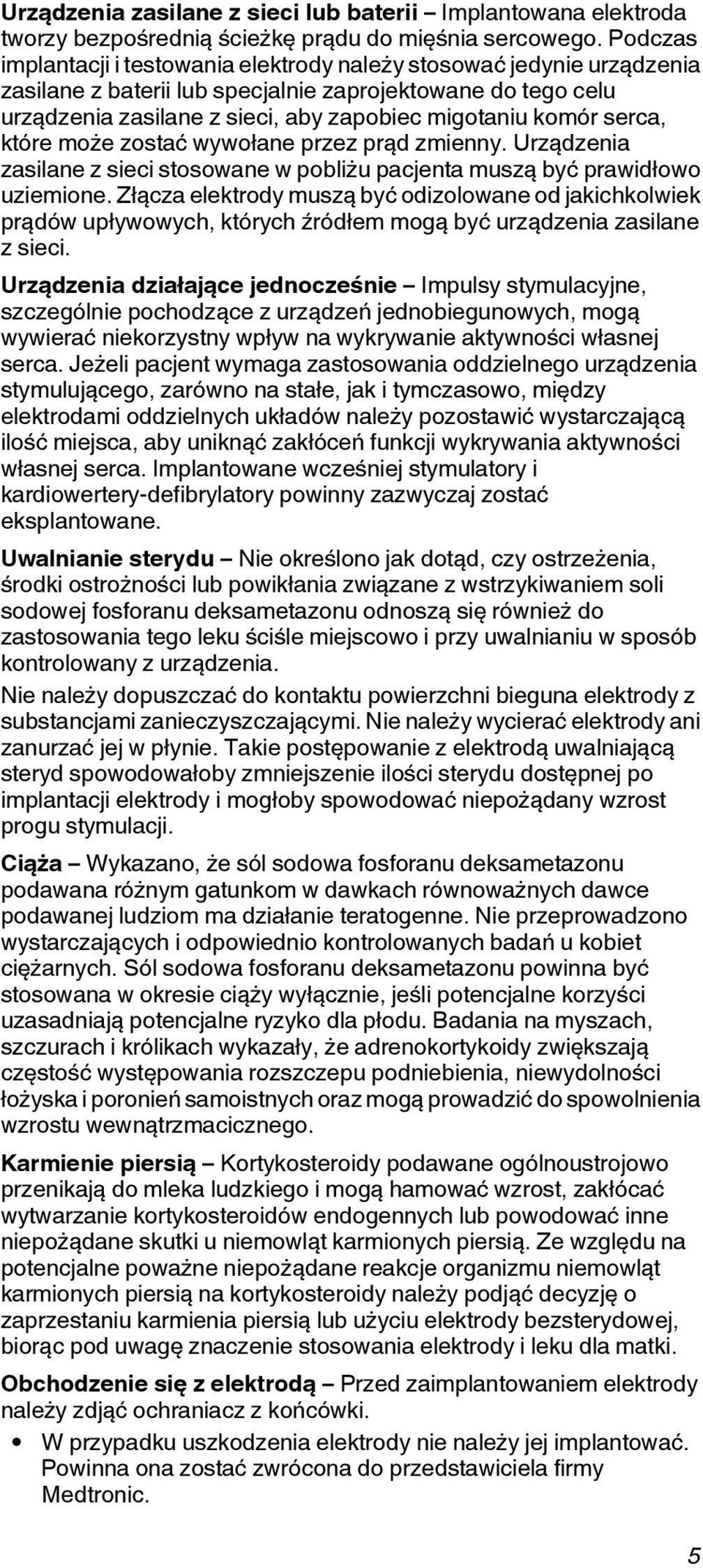 serca, które może zostać wywołane przez prąd zmienny. Urządzenia zasilane z sieci stosowane w pobliżu pacjenta muszą być prawidłowo uziemione.