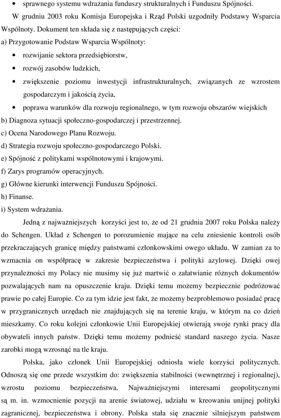 infrastrukturalnych, związanych ze wzrostem gospodarczym i jakością Ŝycia, poprawa warunków dla rozwoju regionalnego, w tym rozwoju obszarów wiejskich b) Diagnoza sytuacji społeczno-gospodarczej i