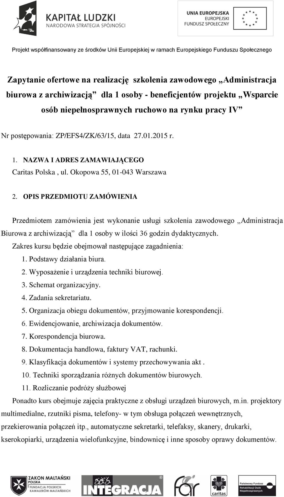 OPIS PRZEDMIOTU ZAMÓWIENIA Przedmiotem zamówienia jest wykonanie usługi szkolenia zawodowego Administracja Biurowa z archiwizacją dla 1 osoby w ilości 36 godzin dydaktycznych.