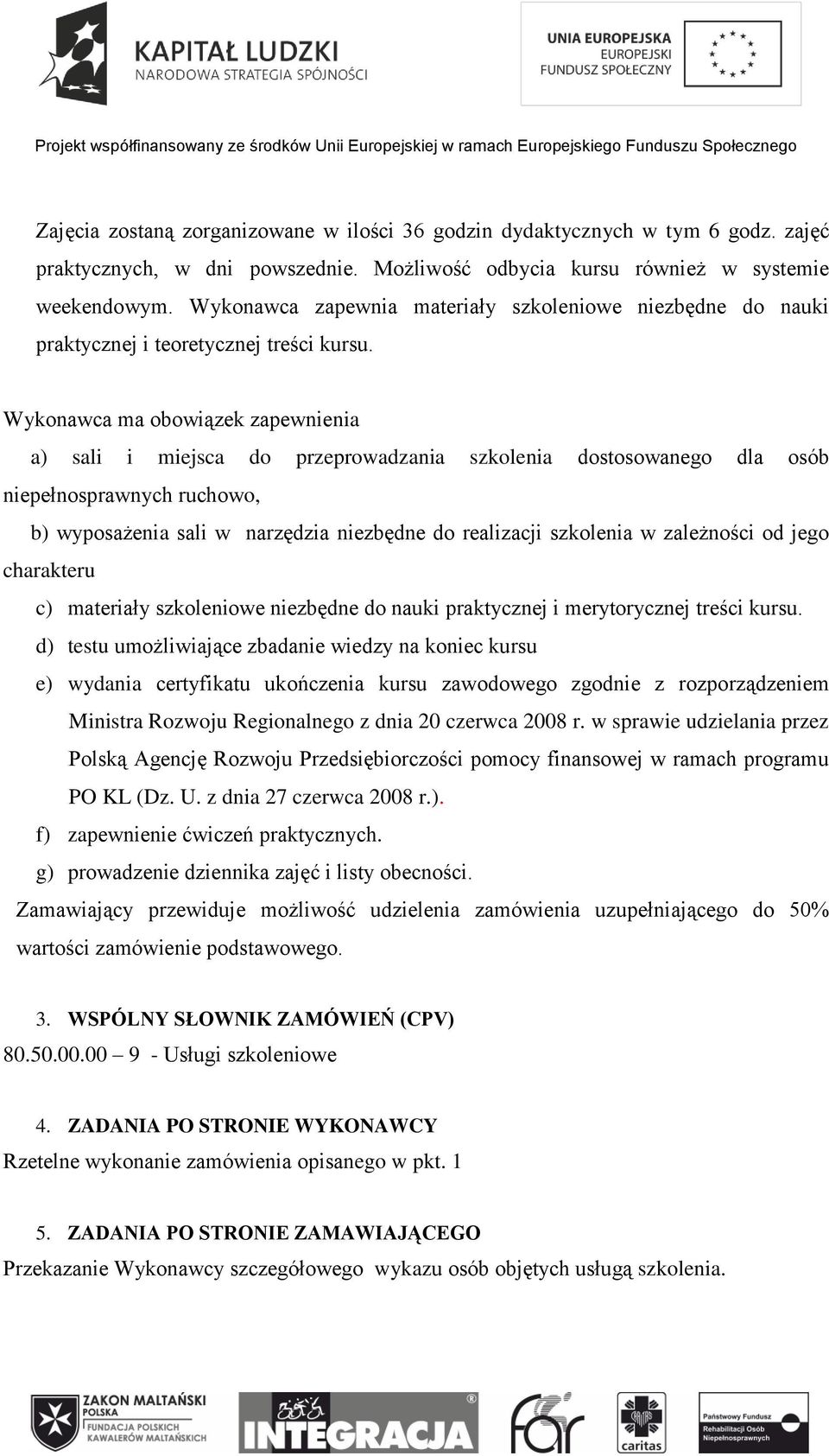 Wykonawca ma obowiązek zapewnienia a) sali i miejsca do przeprowadzania szkolenia dostosowanego dla osób niepełnosprawnych ruchowo, b) wyposażenia sali w narzędzia niezbędne do realizacji szkolenia w