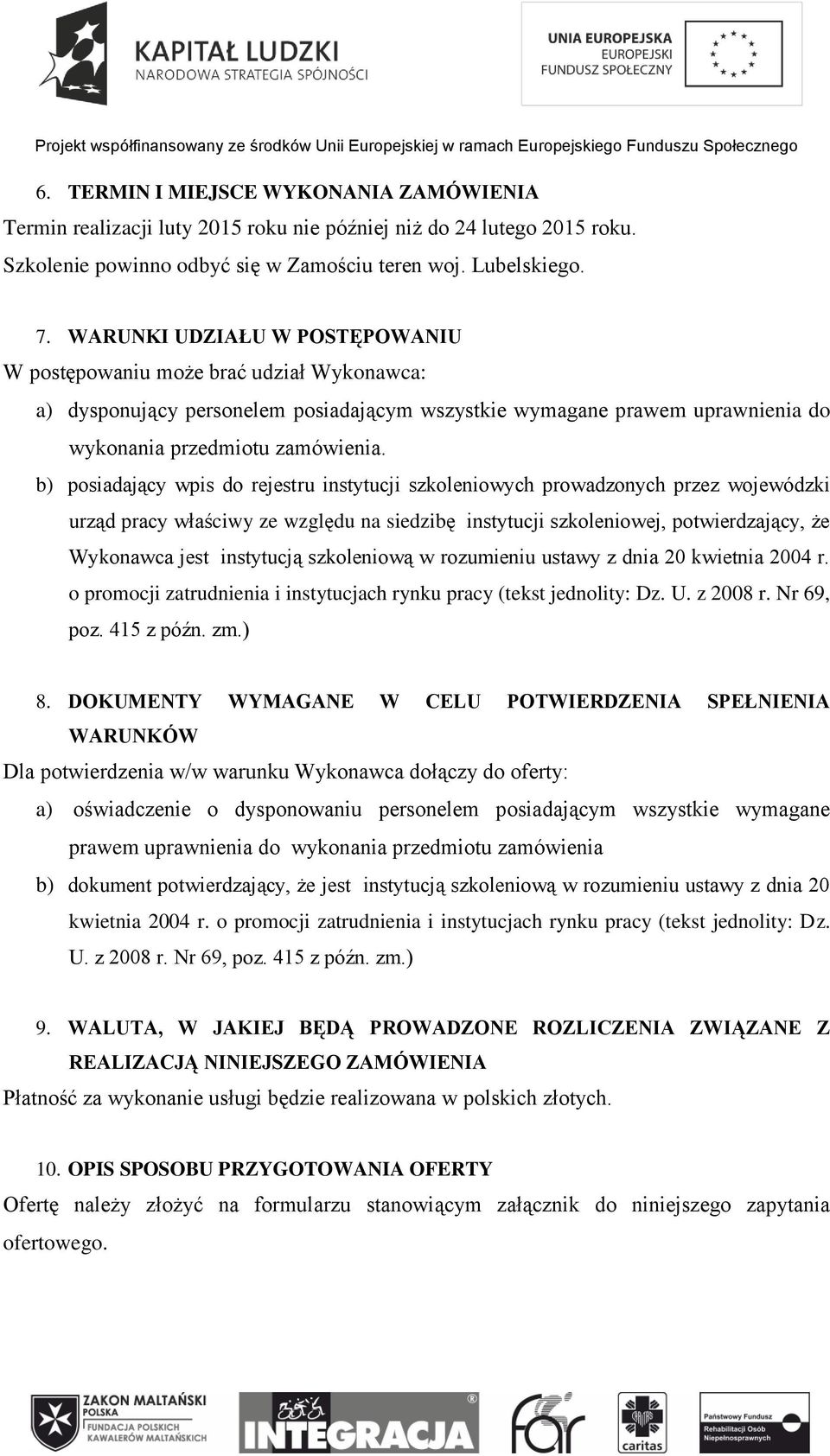 b) posiadający wpis do rejestru instytucji szkoleniowych prowadzonych przez wojewódzki urząd pracy właściwy ze względu na siedzibę instytucji szkoleniowej, potwierdzający, że Wykonawca jest