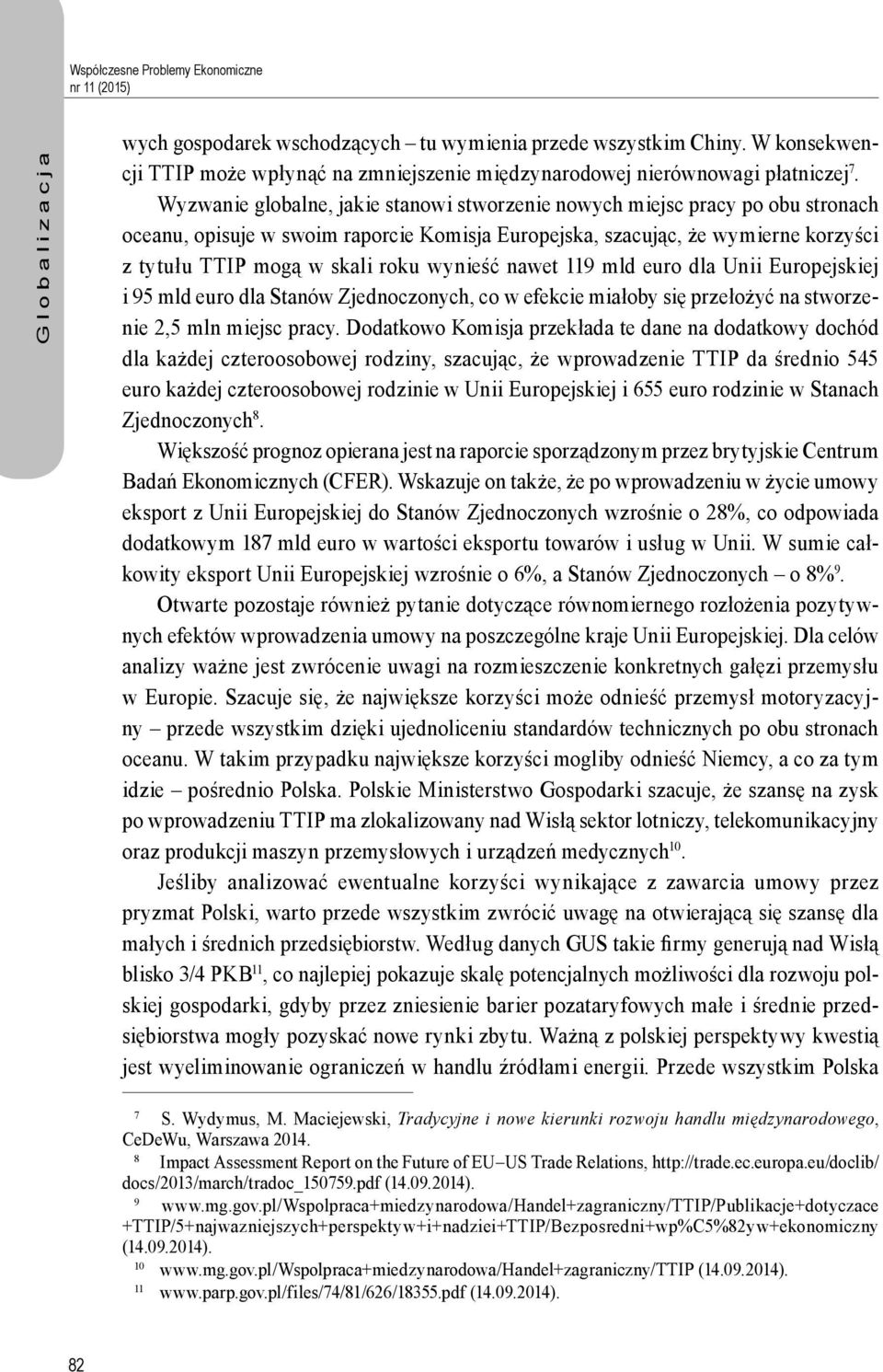 Wyzwanie globalne, jakie stanowi stworzenie nowych miejsc pracy po obu stronach oceanu, opisuje w swoim raporcie Komisja Europejska, szacując, że wymierne korzyści z tytułu TTIP mogą w skali roku