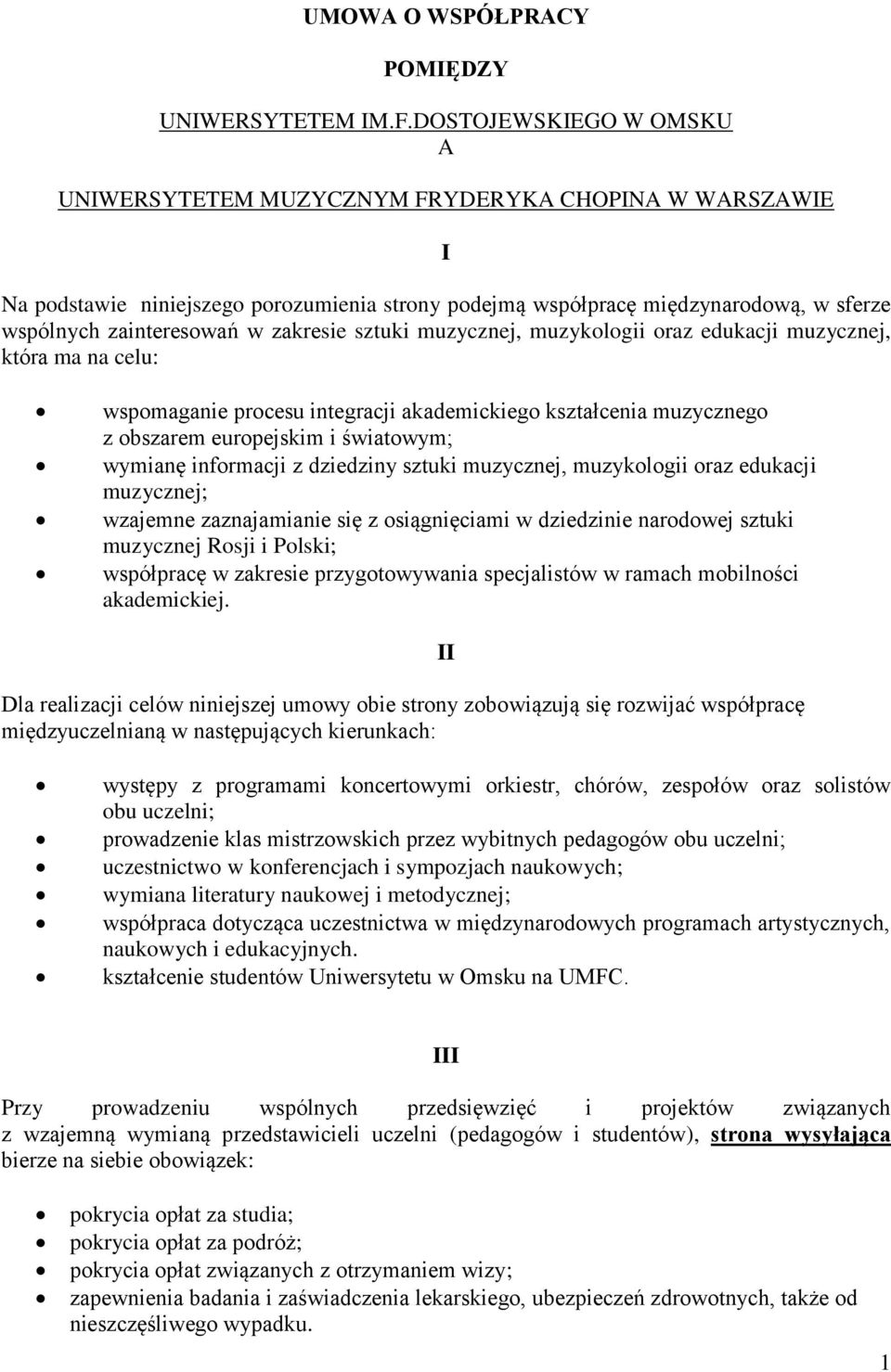 zakresie sztuki muzycznej, muzykologii oraz edukacji muzycznej, która ma na celu: wspomaganie procesu integracji akademickiego kształcenia muzycznego z obszarem europejskim i światowym; wymianę