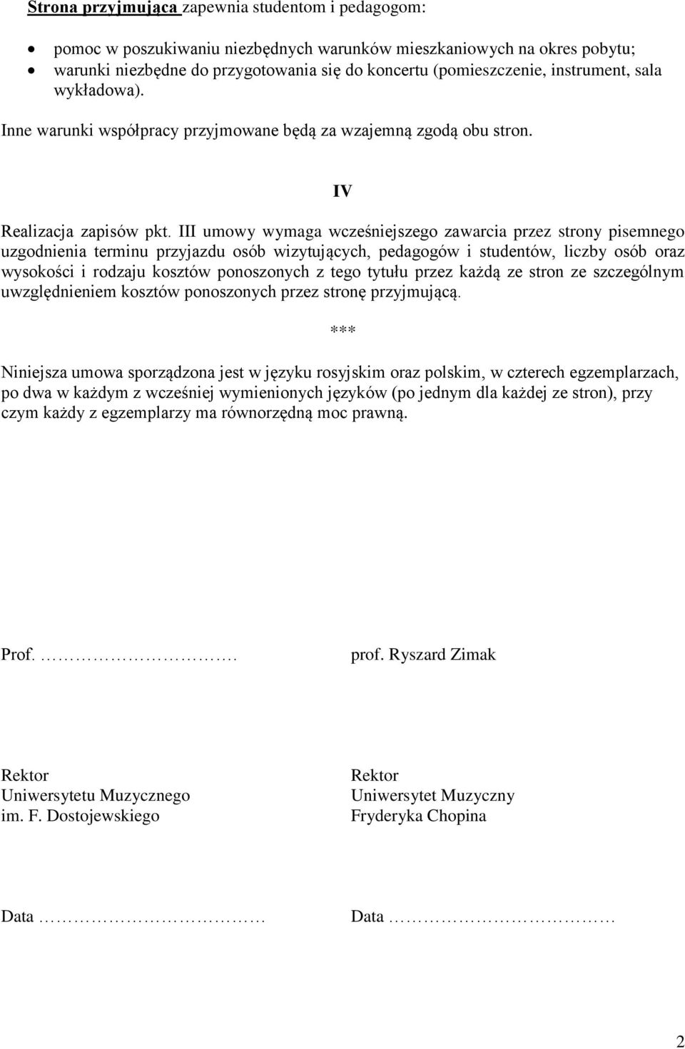 III umowy wymaga wcześniejszego zawarcia przez strony pisemnego uzgodnienia terminu przyjazdu osób wizytujących, pedagogów i studentów, liczby osób oraz wysokości i rodzaju kosztów ponoszonych z tego