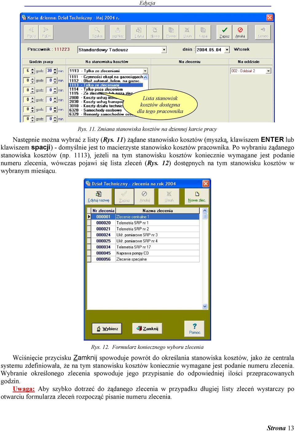 1113), jeżeli na tym stanowisku kosztów koniecznie wymagane jest podanie numeru zlecenia, wówczas pojawi się lista zleceń (Rys. 12)