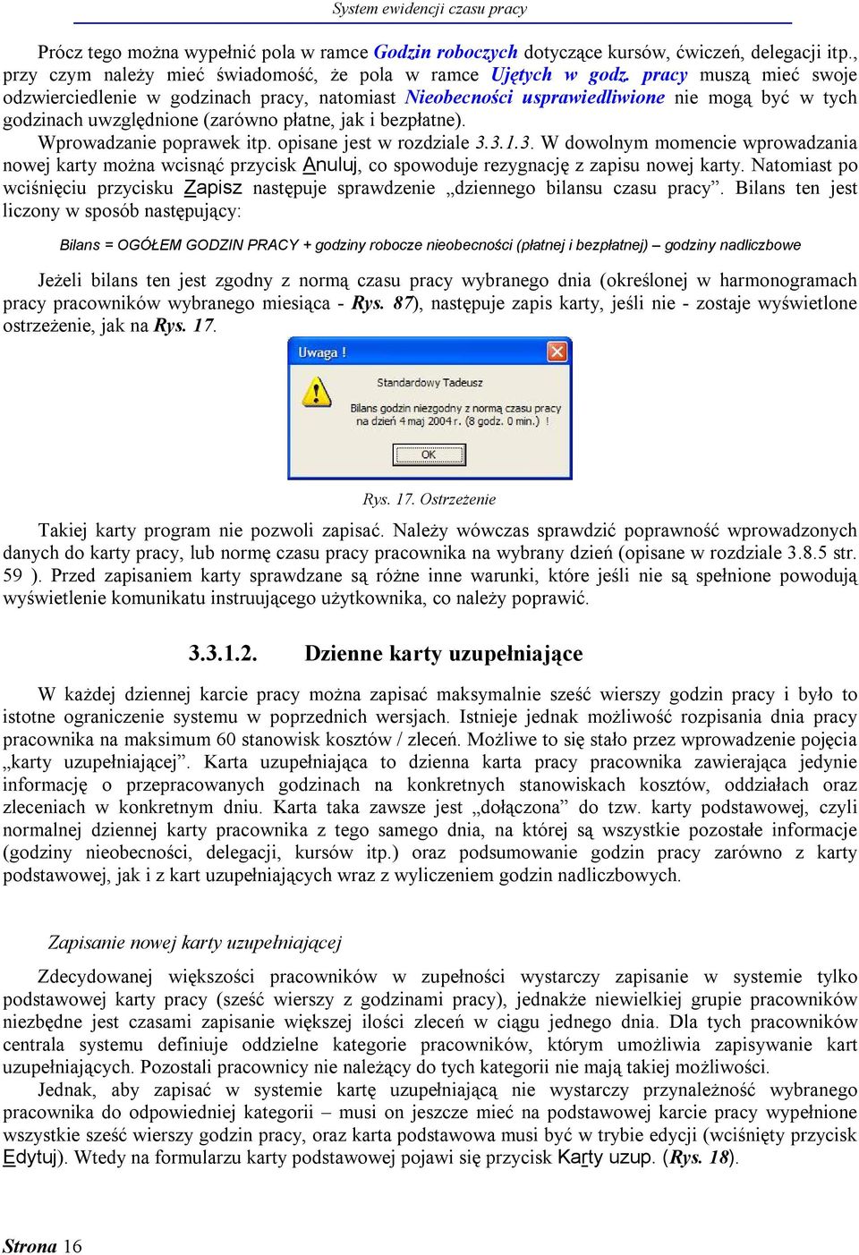 Wprowadzanie poprawek itp. opisane jest w rozdziale 3.3.1.3. W dowolnym momencie wprowadzania nowej karty można wcisnąć przycisk Anuluj, co spowoduje rezygnację z zapisu nowej karty.