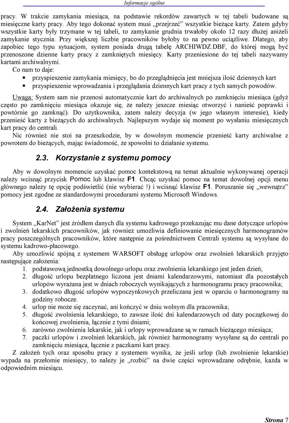 Dlatego, aby zapobiec tego typu sytuacjom, system posiada drugą tabelę ARCHIWDZ.DBF, do której mogą być przenoszone dzienne karty pracy z zamkniętych miesięcy.