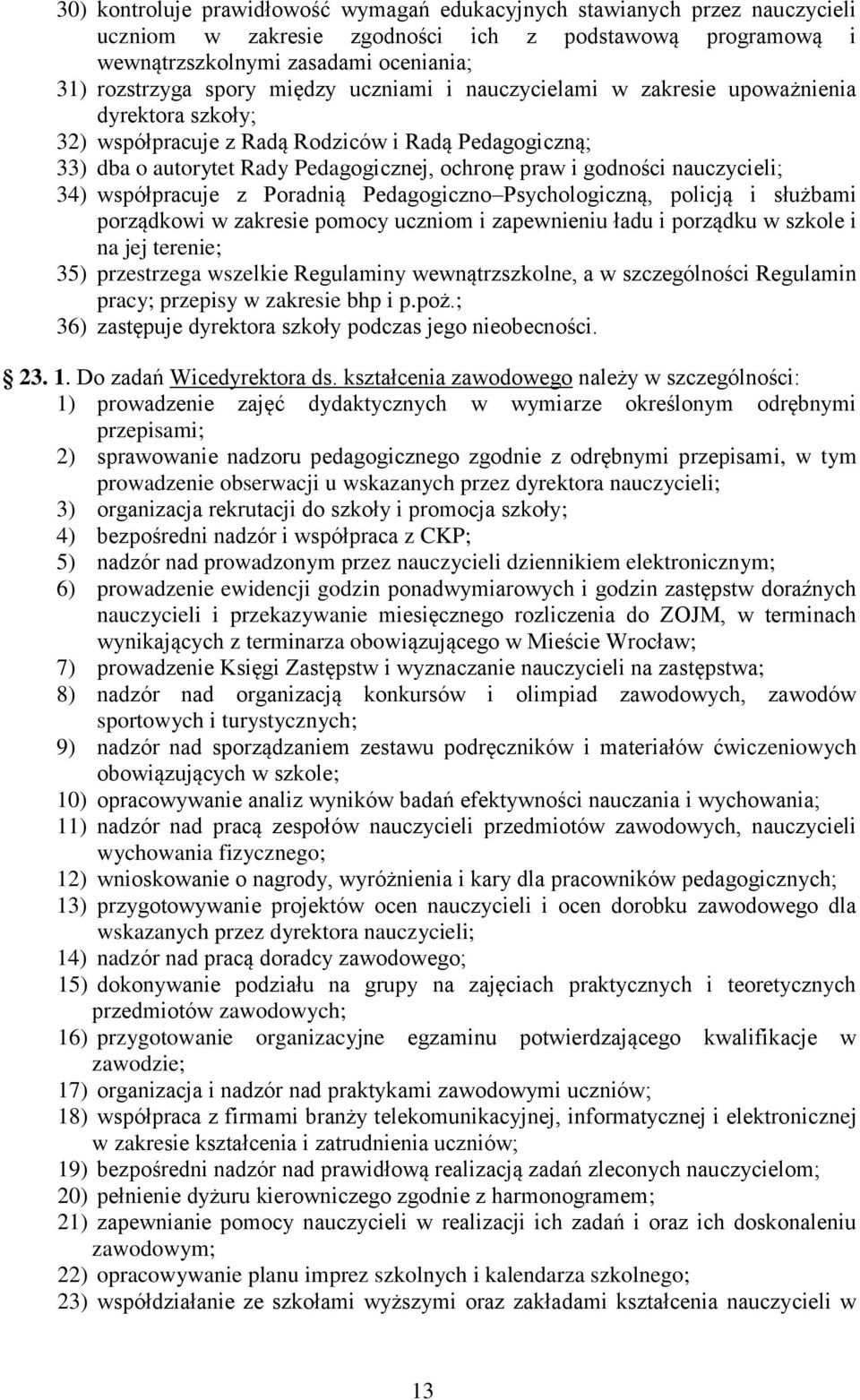 nauczycieli; 34) współpracuje z Poradnią Pedagogiczno Psychologiczną, policją i służbami porządkowi w zakresie pomocy uczniom i zapewnieniu ładu i porządku w szkole i na jej terenie; 35) przestrzega