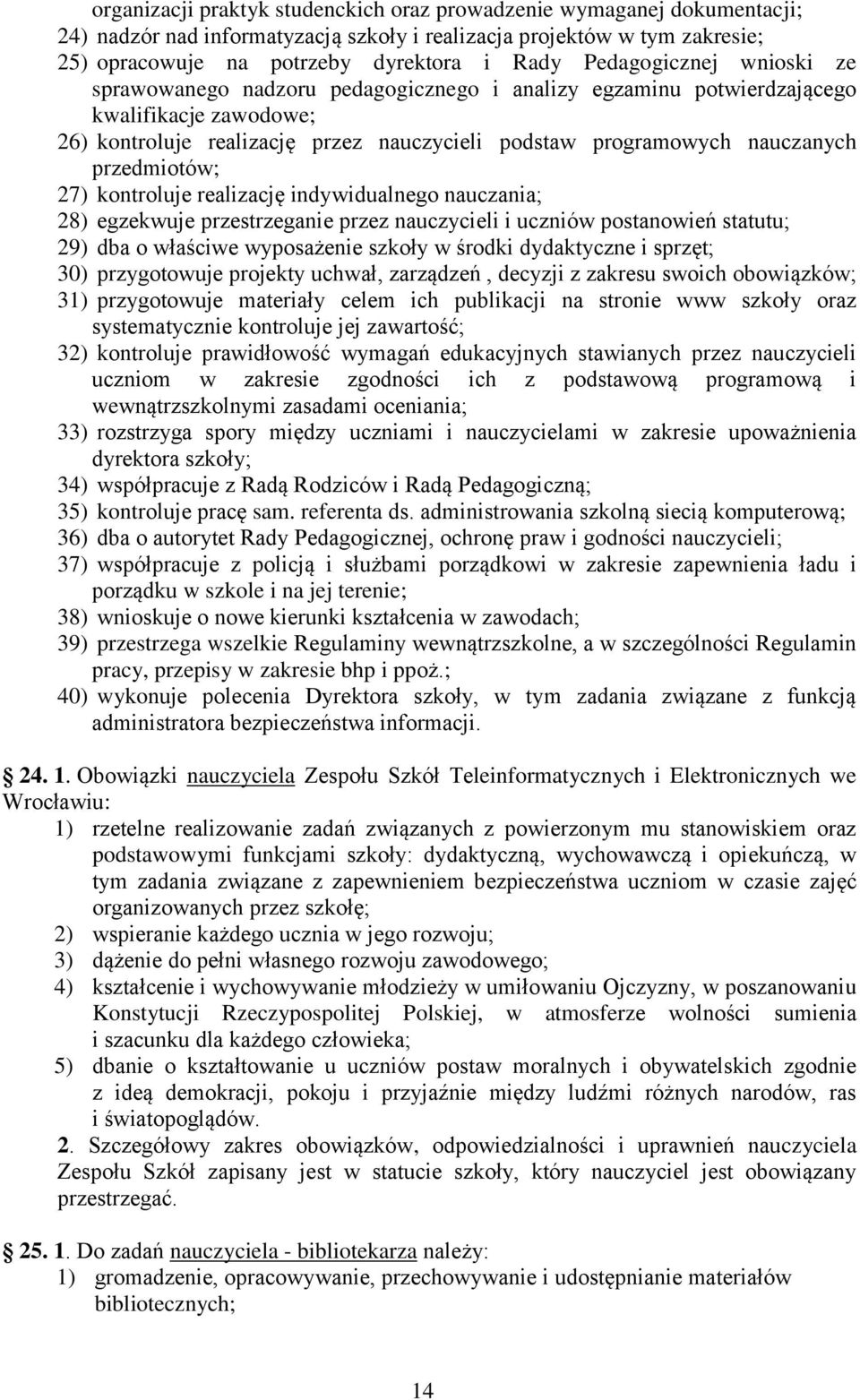 przedmiotów; 27) kontroluje realizację indywidualnego nauczania; 28) egzekwuje przestrzeganie przez nauczycieli i uczniów postanowień statutu; 29) dba o właściwe wyposażenie szkoły w środki