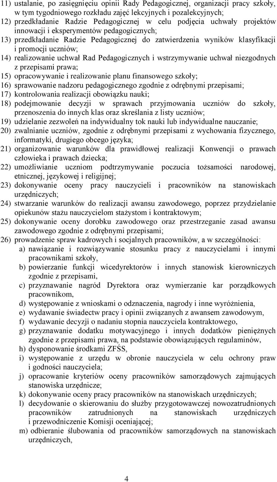 Pedagogicznych i wstrzymywanie uchwał niezgodnych z przepisami prawa; 15) opracowywanie i realizowanie planu finansowego szkoły; 16) sprawowanie nadzoru pedagogicznego zgodnie z odrębnymi przepisami;