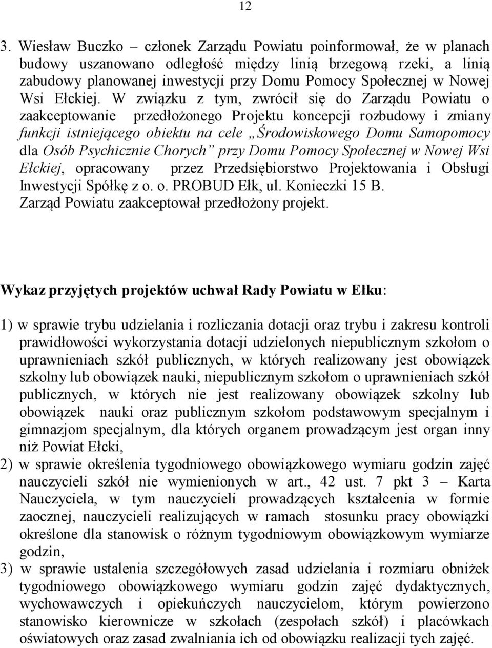 W związku z tym, zwrócił się do Zarządu Powiatu o zaakceptowanie przedłożonego Projektu koncepcji rozbudowy i zmiany funkcji istniejącego obiektu na cele Środowiskowego Domu Samopomocy dla Osób