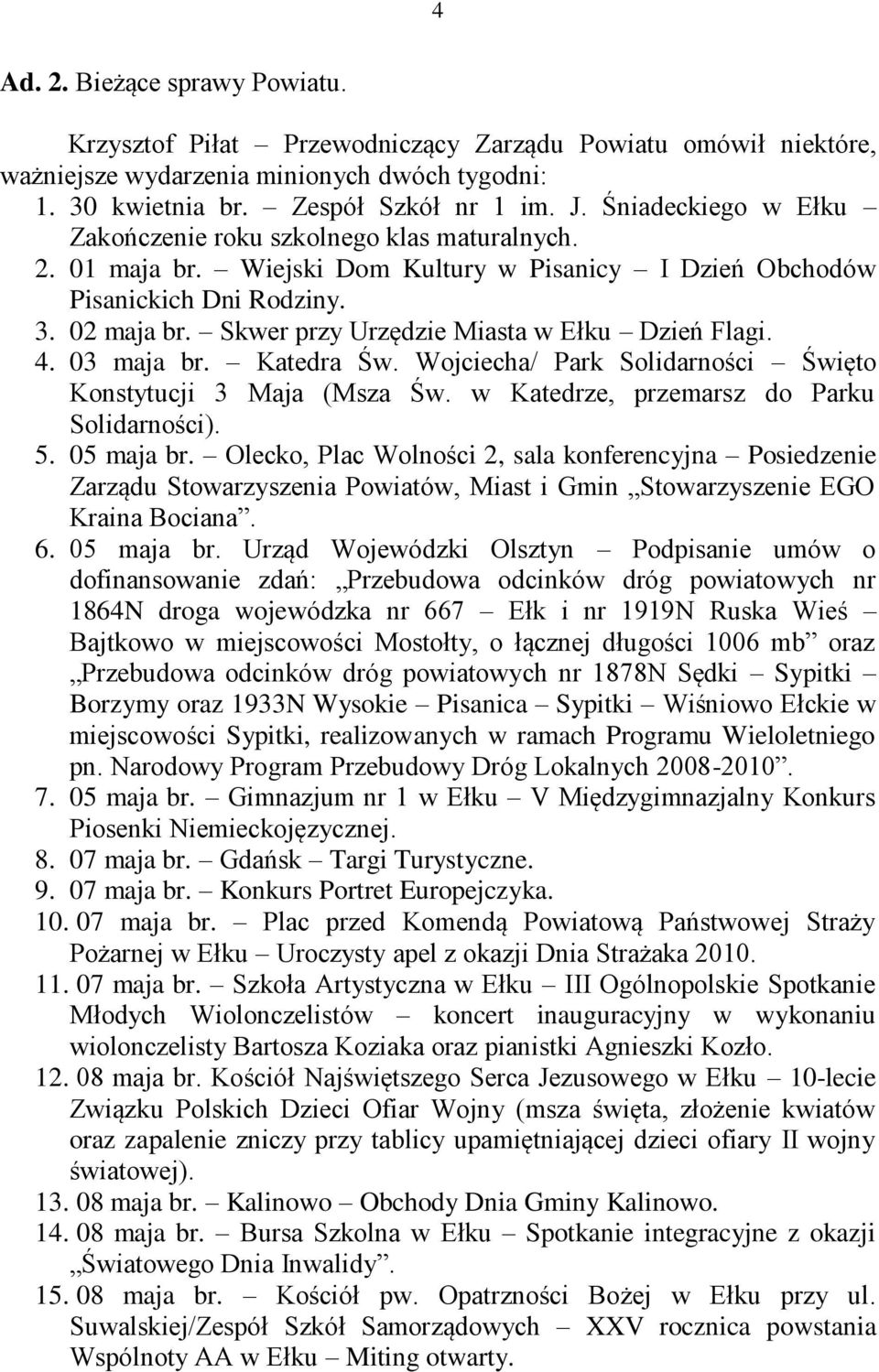 Skwer przy Urzędzie Miasta w Ełku Dzień Flagi. 4. 03 maja br. Katedra Św. Wojciecha/ Park Solidarności Święto Konstytucji 3 Maja (Msza Św. w Katedrze, przemarsz do Parku Solidarności). 5. 05 maja br.