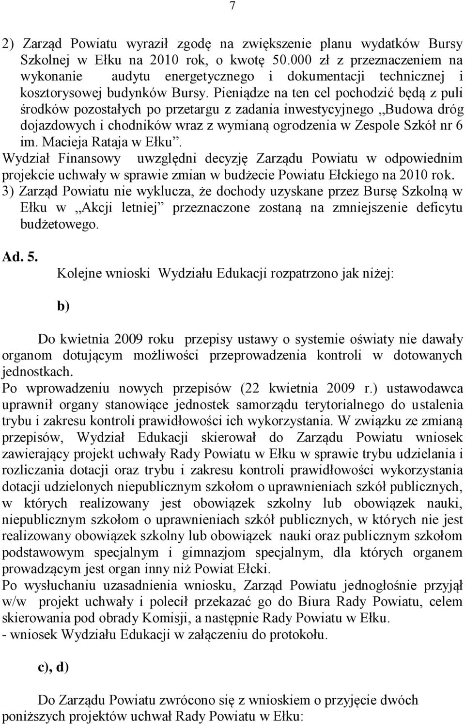 Pieniądze na ten cel pochodzić będą z puli środków pozostałych po przetargu z zadania inwestycyjnego Budowa dróg dojazdowych i chodników wraz z wymianą ogrodzenia w Zespole Szkół nr 6 im.