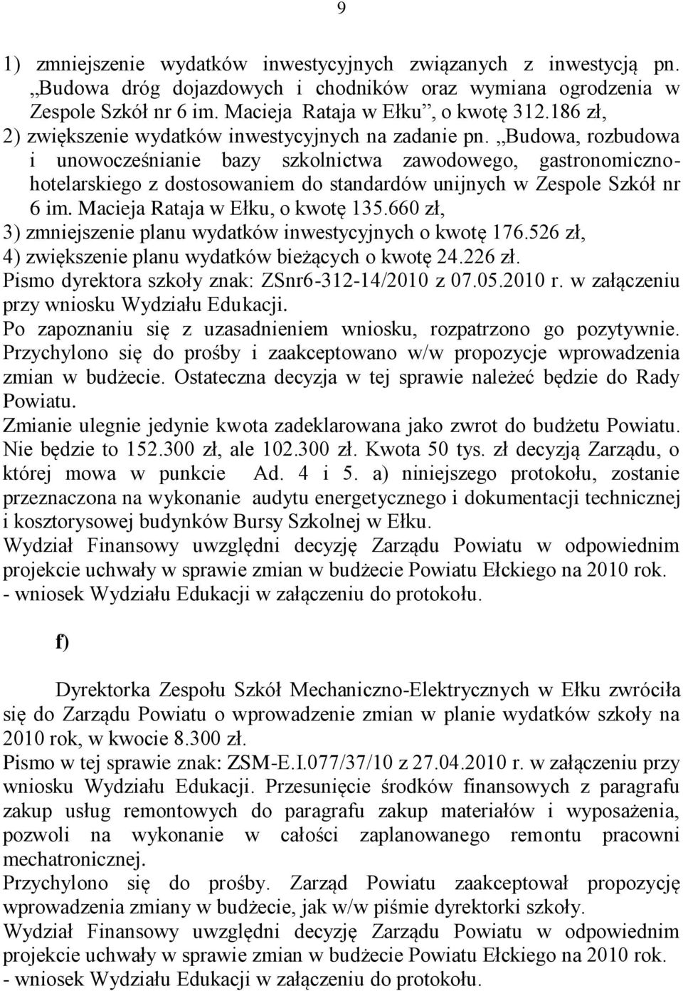 Budowa, rozbudowa i unowocześnianie bazy szkolnictwa zawodowego, gastronomicznohotelarskiego z dostosowaniem do standardów unijnych w Zespole Szkół nr 6 im. Macieja Rataja w Ełku, o kwotę 135.