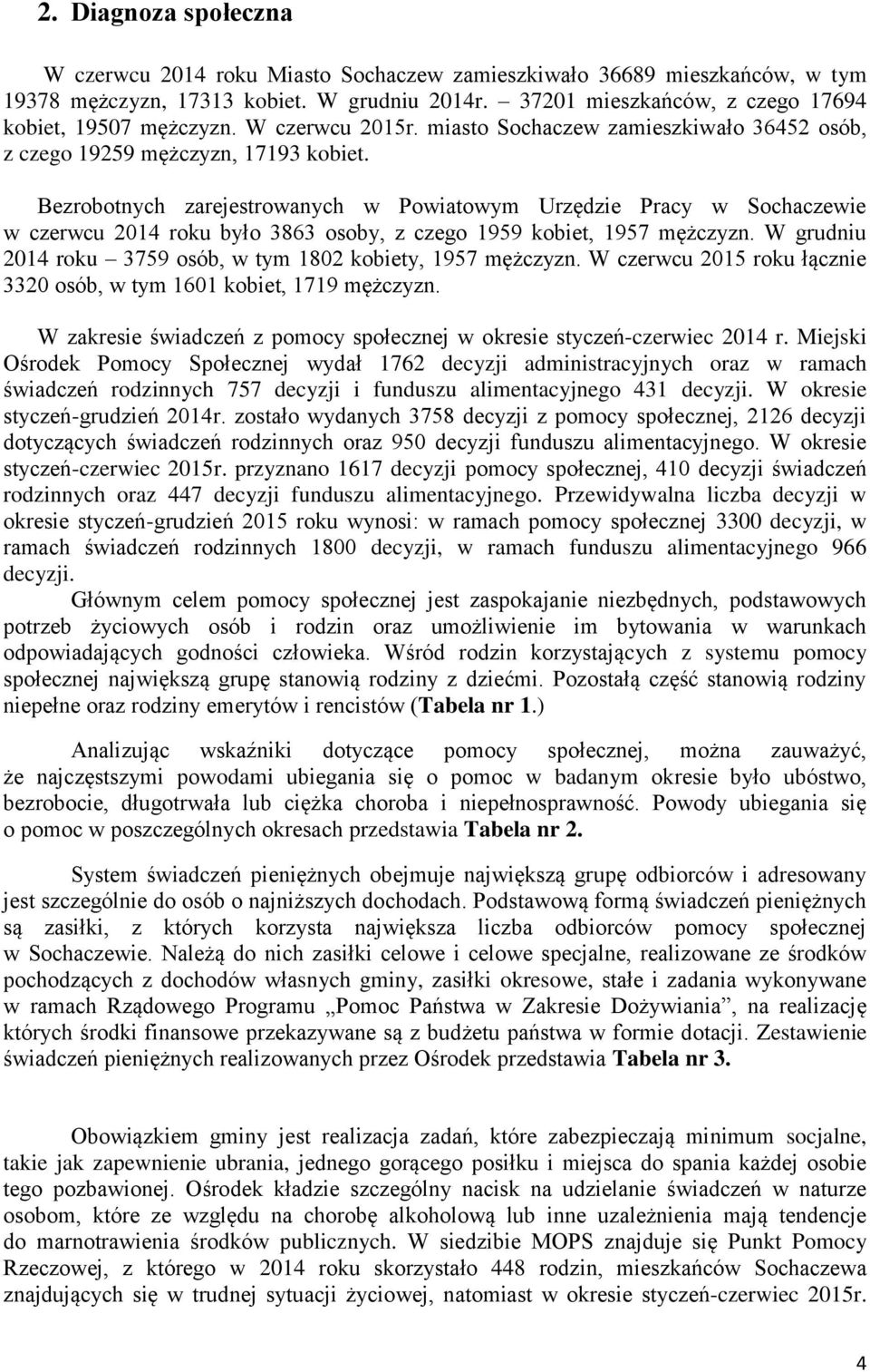 Bezrobotnych zarejestrowanych w Powiatowym Urzędzie Pracy w Sochaczewie w czerwcu 2014 roku było 3863 osoby, z czego 1959 kobiet, 1957 mężczyzn.