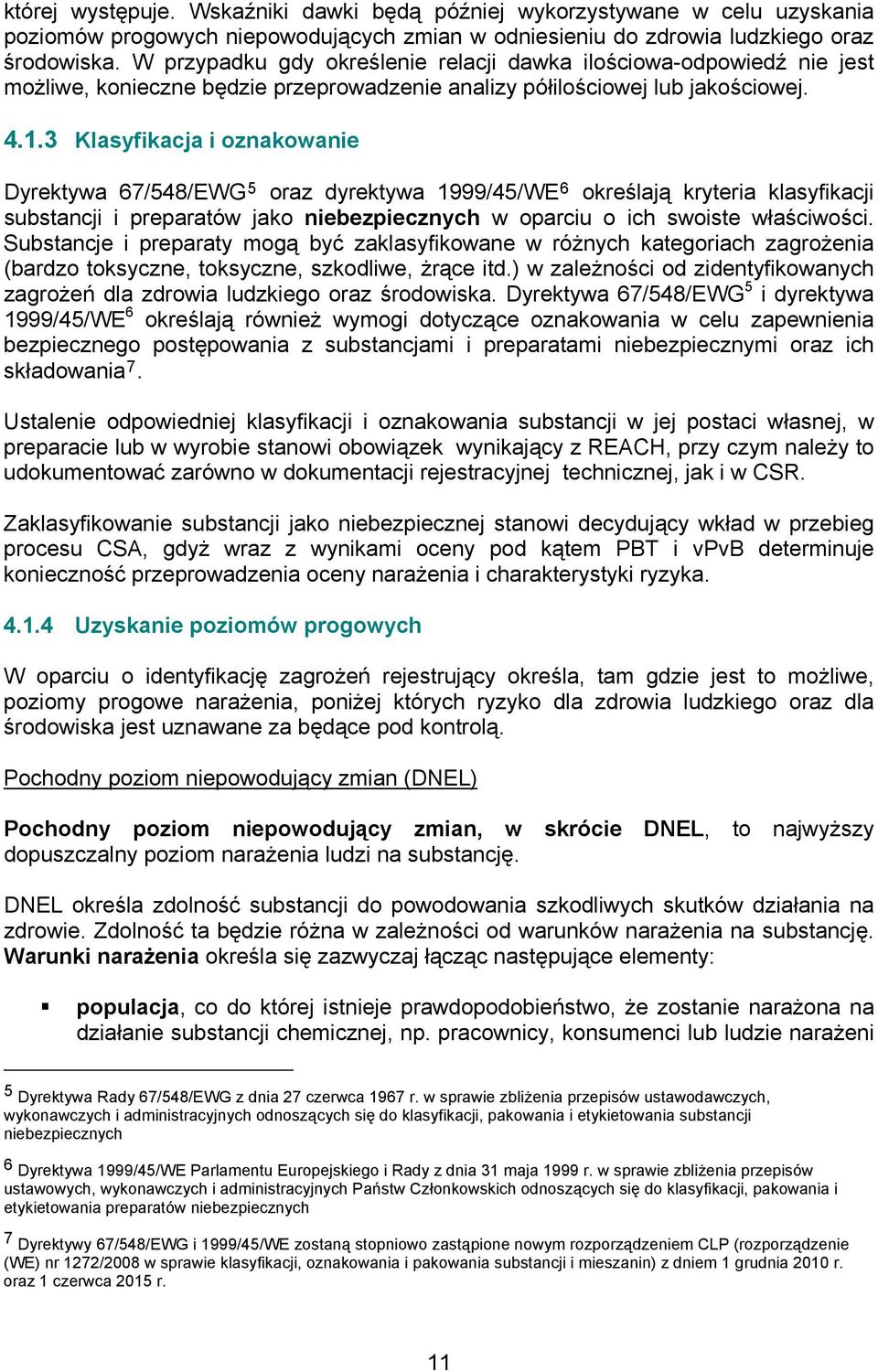 3 Klasyfikacja i oznakowanie Dyrektywa 67/548/EWG 5 oraz dyrektywa 1999/45/WE 6 określają kryteria klasyfikacji substancji i preparatów jako niebezpiecznych w oparciu o ich swoiste właściwości.