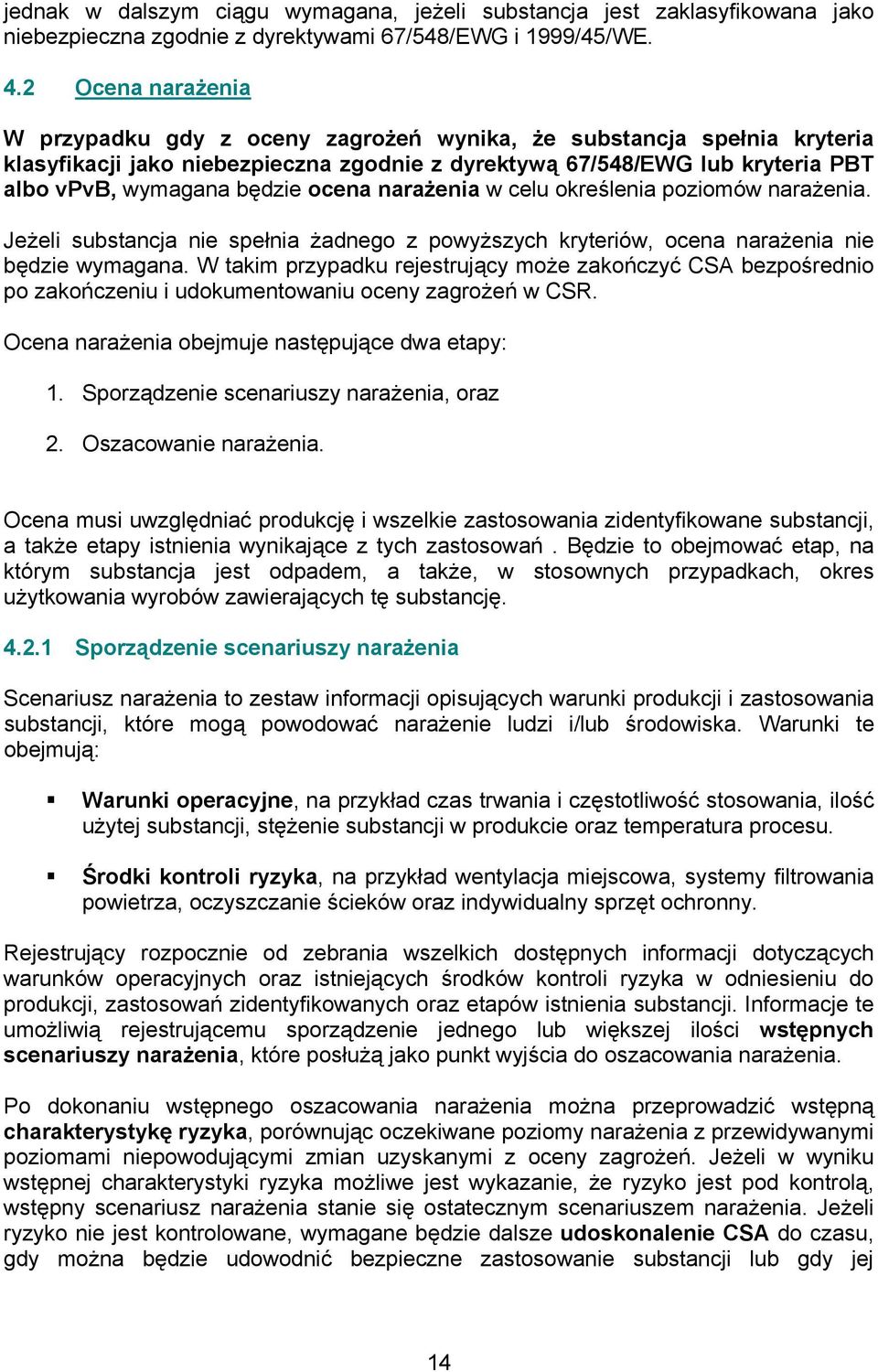 ocena narażenia w celu określenia poziomów narażenia. Jeżeli substancja nie spełnia żadnego z powyższych kryteriów, ocena narażenia nie będzie wymagana.