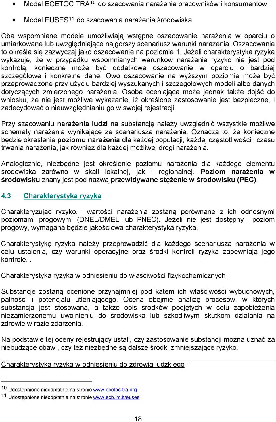 Jeżeli charakterystyka ryzyka wykazuje, że w przypadku wspomnianych warunków narażenia ryzyko nie jest pod kontrolą, konieczne może być dodatkowe oszacowanie w oparciu o bardziej szczegółowe i