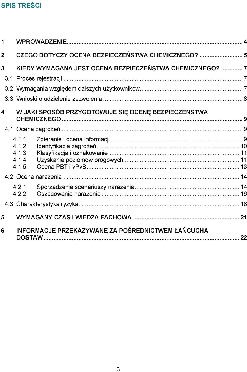 .. 10 4.1.3 Klasyfikacja i oznakowanie... 11 4.1.4 Uzyskanie poziomów progowych... 11 4.1.5 Ocena PBT i vpvb... 13 4.2 Ocena narażenia... 14 4.2.1 Sporządzenie scenariuszy narażenia... 14 4.2.2 Oszacowania narażenia.