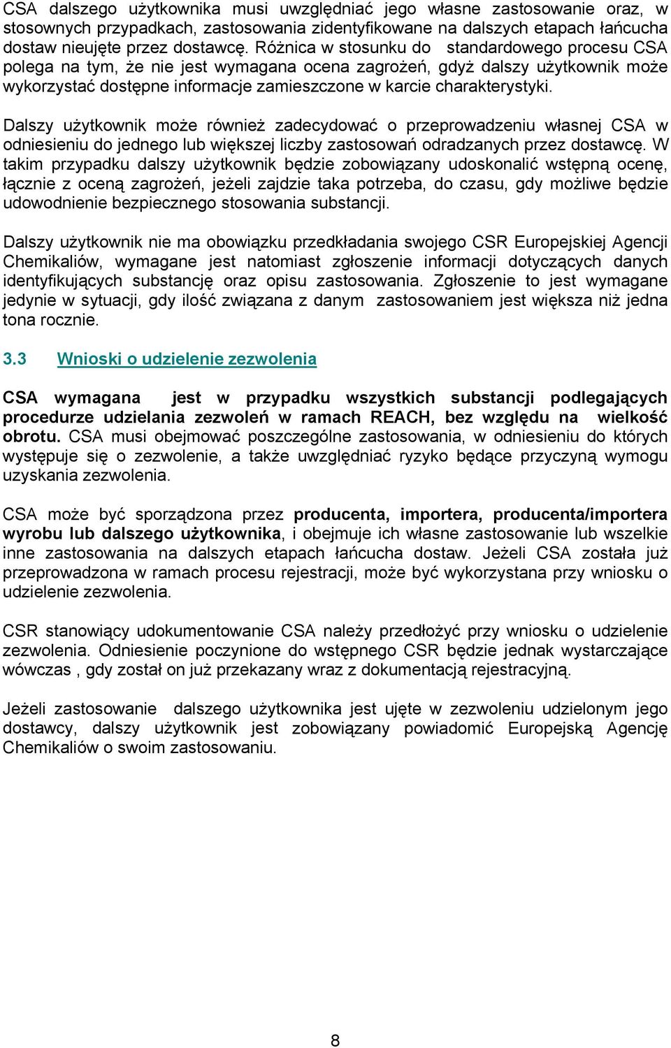 Dalszy użytkownik może również zadecydować o przeprowadzeniu własnej CSA w odniesieniu do jednego lub większej liczby zastosowań odradzanych przez dostawcę.