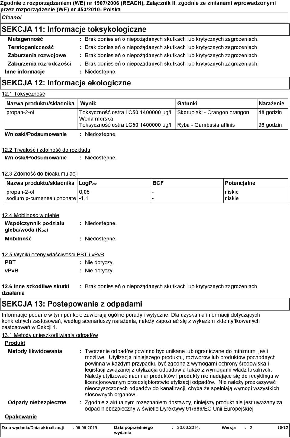 1 Toksyczność Nazwa produktu/składnika propan2ol Wynik Toksyczność ostra LC50 1400000 µg/l Skorupiaki Crangon crangon 48 godzin Woda morska Toksyczność ostra LC50 1400000 µg/l Ryba Gambusia affinis