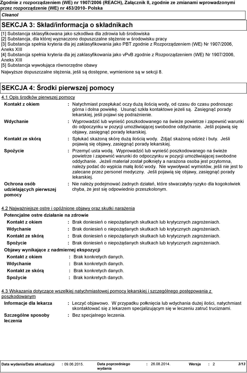 jej zaklasyfikowania jako vpvb zgodnie z Rozporządzeniem (WE) Nr 1907/2006, Aneks XIII [5] Substancja wywołująca równorzędne obawy Najwyższe dopuszczalne stężenia, jeśli są dostępne, wymienione są w