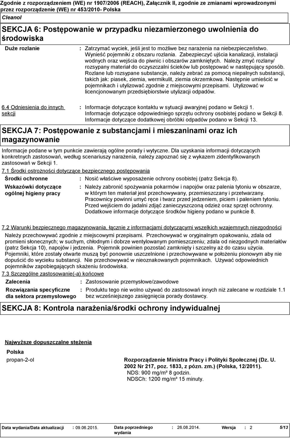 Zabezpieczyć ujścia kanalizacji, instalacji wodnych oraz wejścia do piwnic i obszarów zamkniętych. Należy zmyć rozlany/ rozsypany materiał do oczyszczalni ścieków lub postępować w następujący sposób.