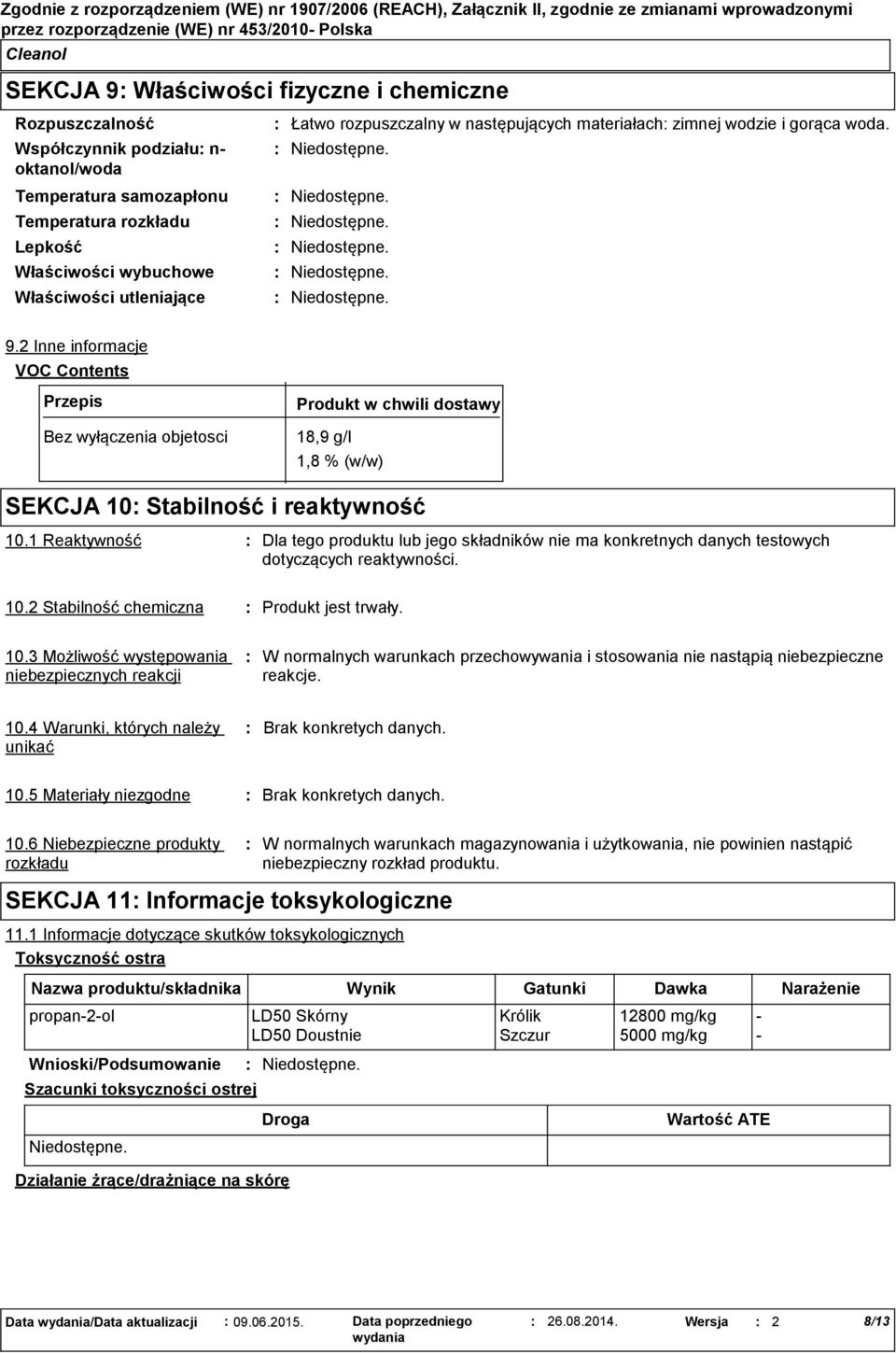 2 Inne informacje VOC Contents Przepis Bez wyłączenia objetosci Produkt w chwili dostawy 18,9 g/l 1,8 % (w/w) SEKCJA 10 Stabilność i reaktywność 10.