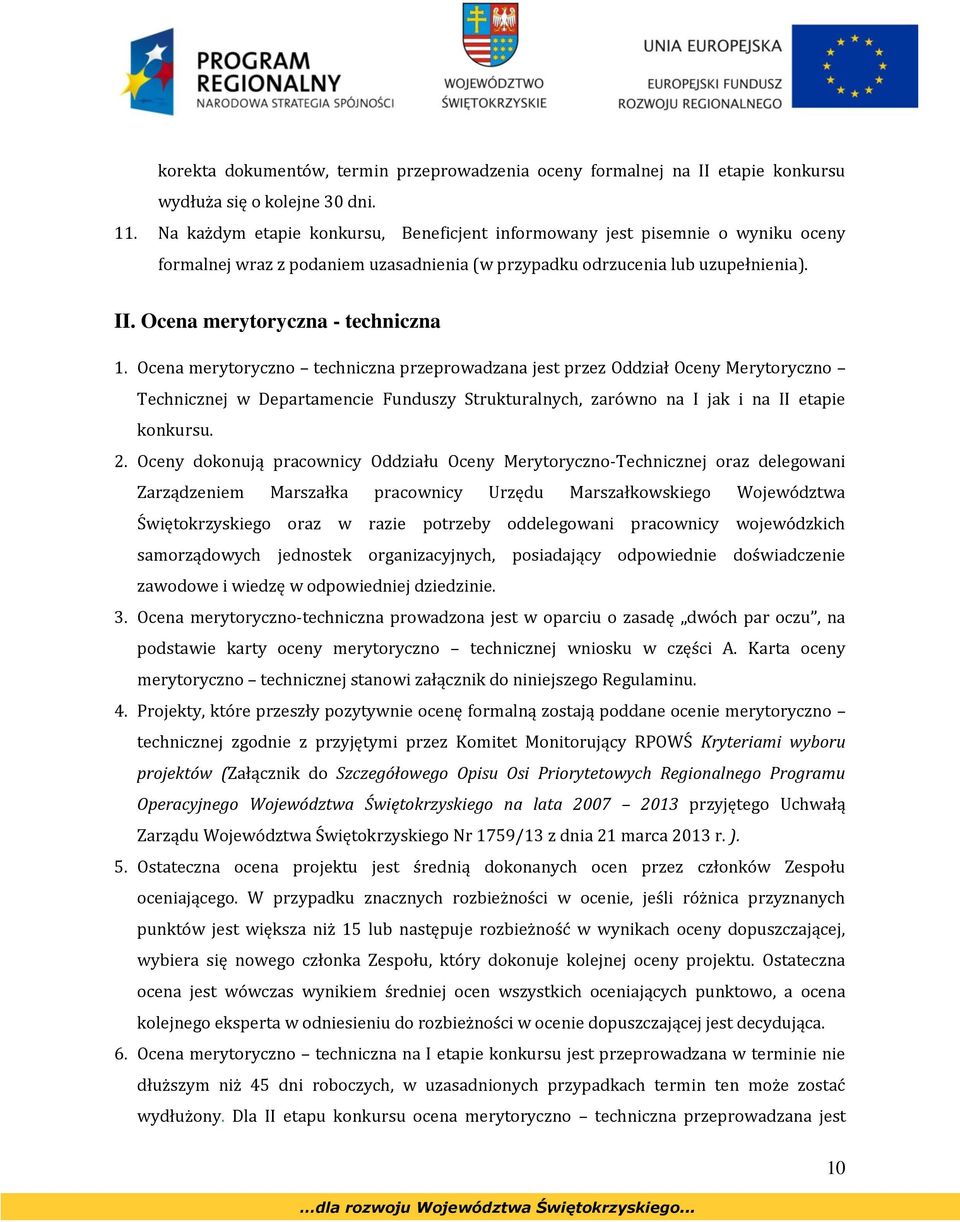 Ocena merytoryczno techniczna przeprowadzana jest przez Oddział Oceny Merytoryczno Technicznej w Departamencie Funduszy Strukturalnych, zarówno na I jak i na II etapie konkursu. 2.