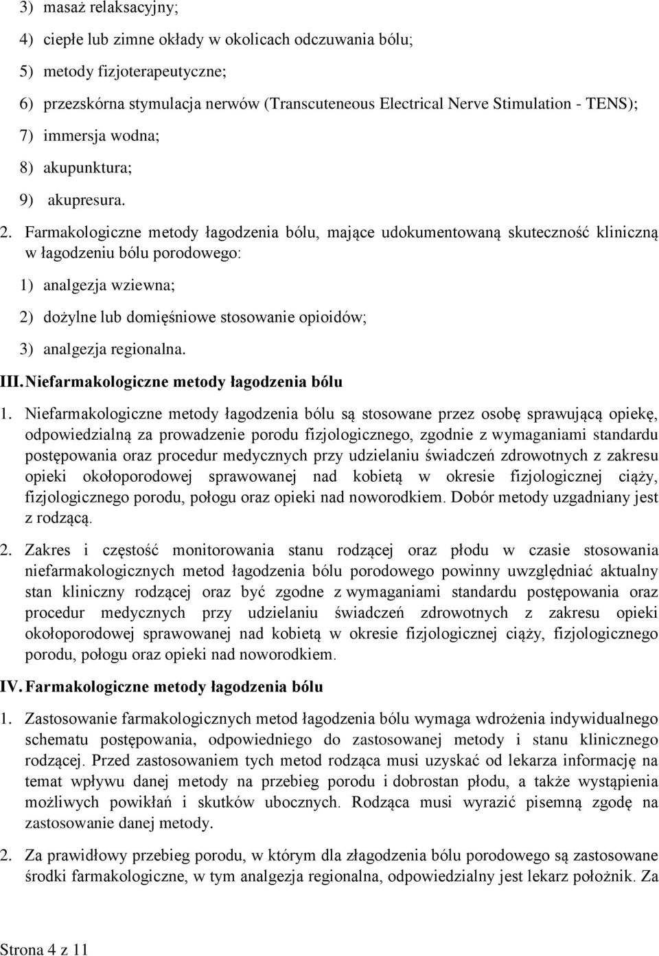 Farmakologiczne metody łagodzenia bólu, mające udokumentowaną skuteczność kliniczną w łagodzeniu bólu porodowego: 1) analgezja wziewna; 2) dożylne lub domięśniowe stosowanie opioidów; 3) analgezja