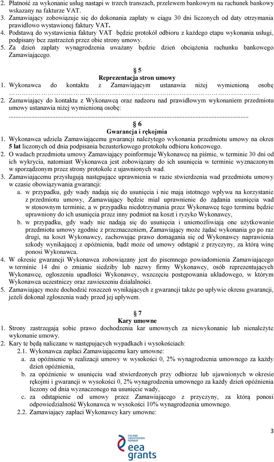 Podstawą do wystawienia faktury VAT będzie protokół odbioru z każdego etapu wykonania usługi, podpisany bez zastrzeżeń przez obie strony umowy. 5.