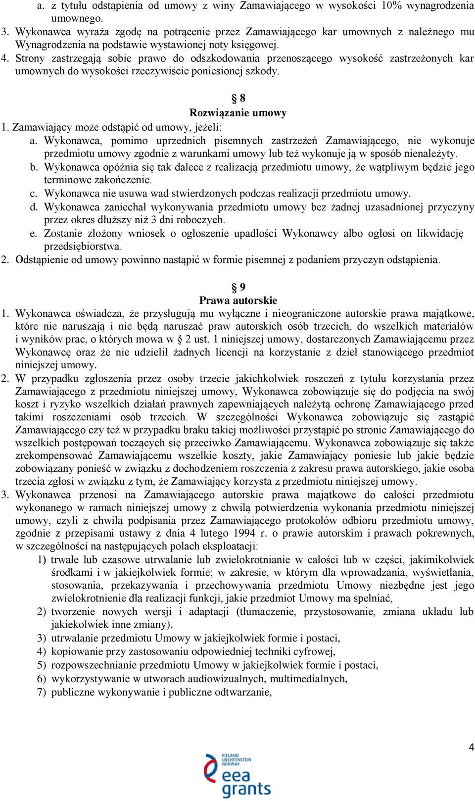 Strony zastrzegają sobie prawo do odszkodowania przenoszącego wysokość zastrzeżonych kar umownych do wysokości rzeczywiście poniesionej szkody. 8 Rozwiązanie umowy 1.