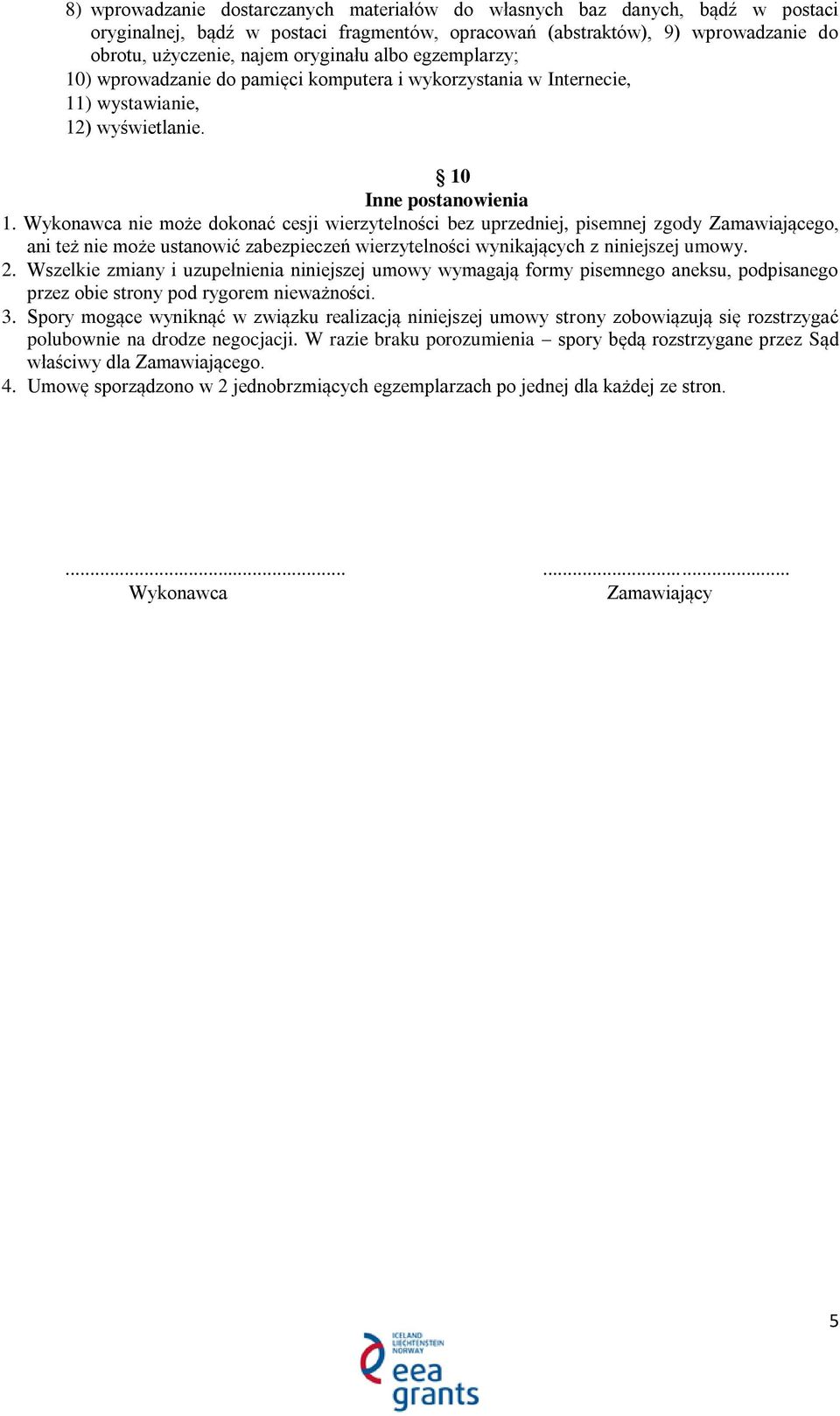 Wykonawca nie może dokonać cesji wierzytelności bez uprzedniej, pisemnej zgody Zamawiającego, ani też nie może ustanowić zabezpieczeń wierzytelności wynikających z niniejszej umowy. 2.