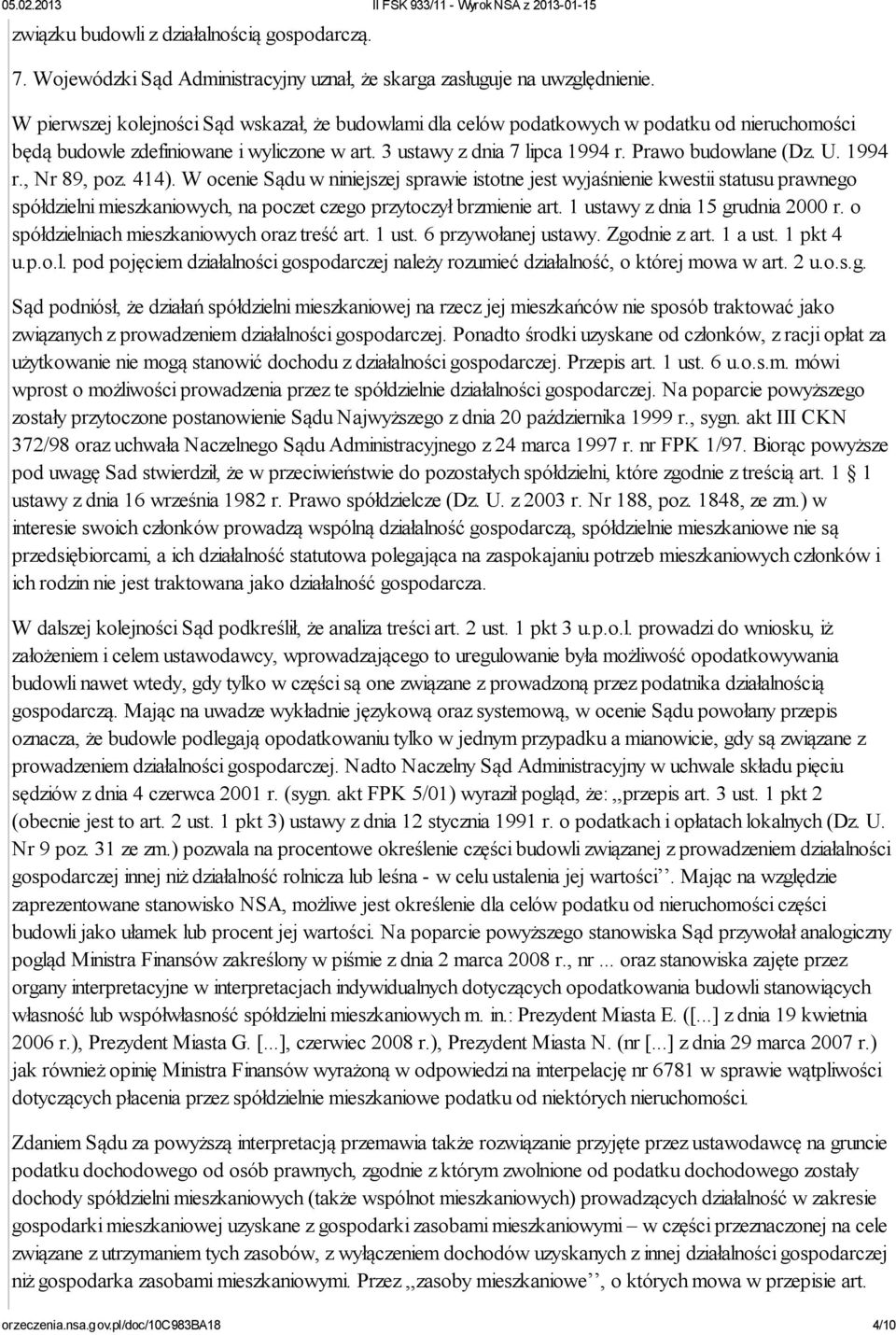 1994 r., Nr 89, poz. 414). W ocenie Sądu w niniejszej sprawie istotne jest wyjaśnienie kwestii statusu prawnego spółdzielni mieszkaniowych, na poczet czego przytoczył brzmienie art.