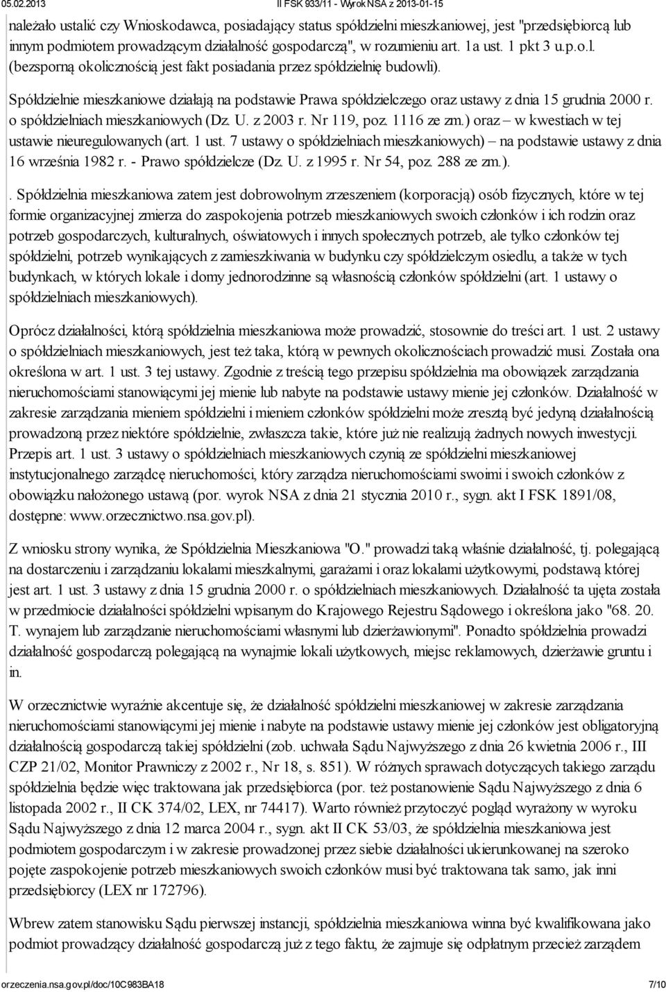 ) oraz w kwestiach w tej ustawie nieuregulowanych (art. 1 ust. 7 ustawy o spółdzielniach mieszkaniowych) na podstawie ustawy z dnia 16 września 1982 r. - Prawo spółdzielcze (Dz. U. z 1995 r.