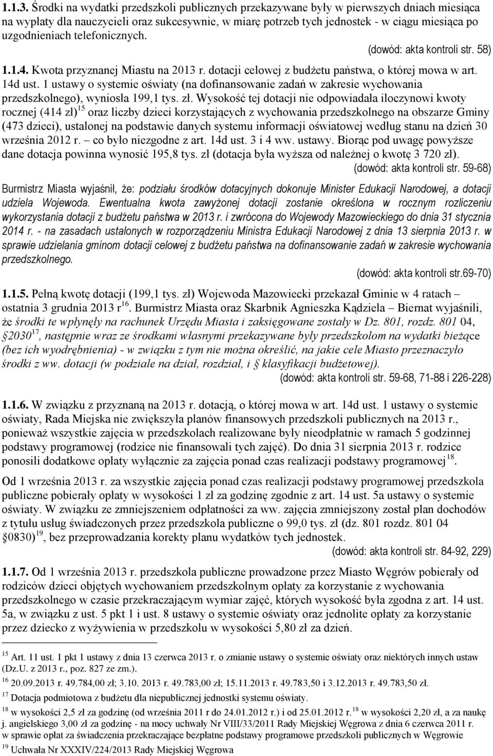 uzgodnieniach telefonicznych. (dowód: akta kontroli str. 58) 1.1.4. Kwota przyznanej Miastu na 2013 r. dotacji celowej z budżetu państwa, o której mowa w art. 14d ust.