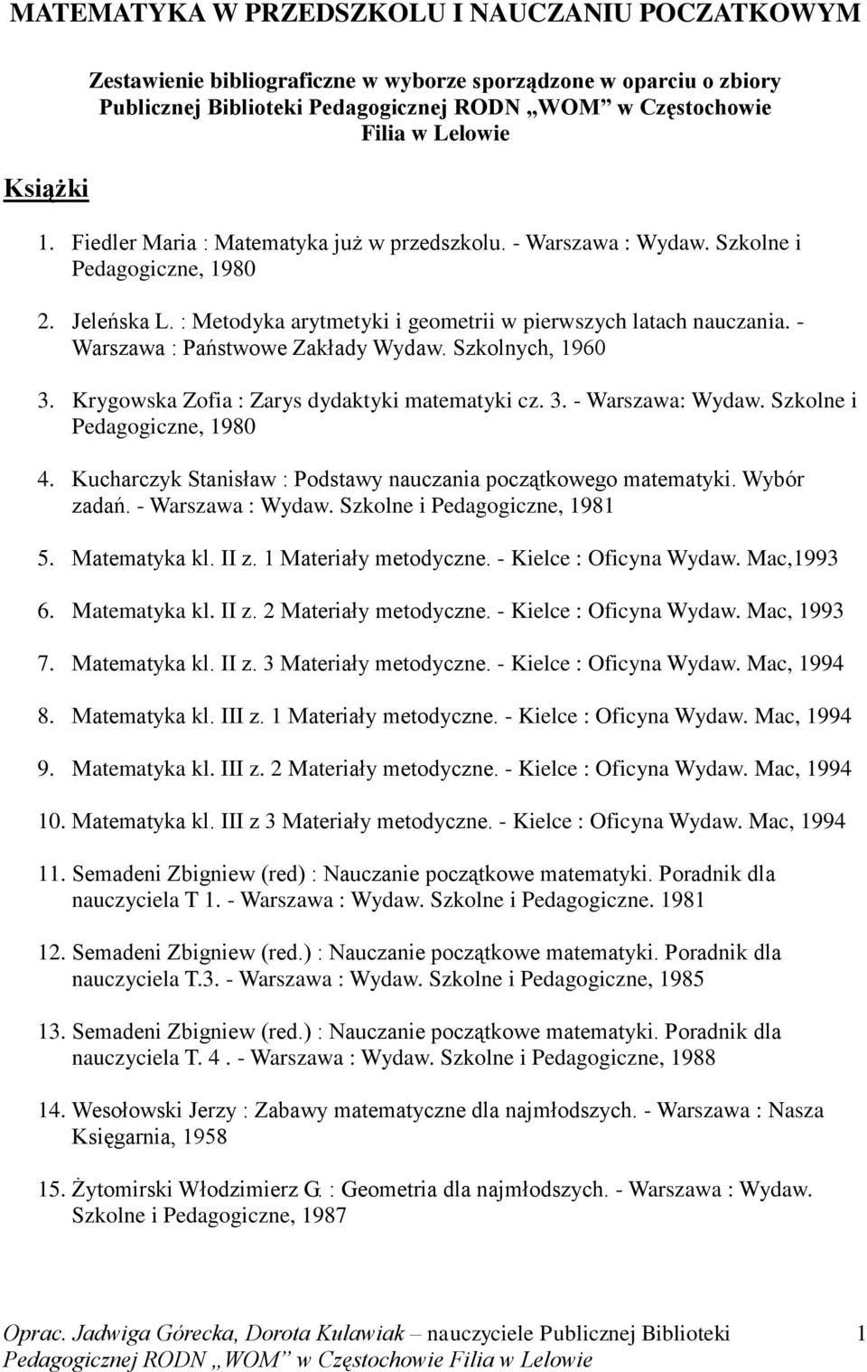 - Warszawa : Państwowe Zakłady Wydaw. Szkolnych, 1960 3. Krygowska Zofia : Zarys dydaktyki matematyki cz. 3. - Warszawa: Wydaw. Szkolne i Pedagogiczne, 1980 4.